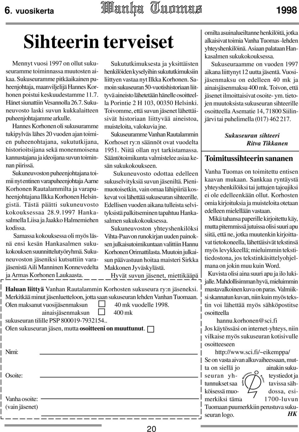 Hannes Korhonen oli sukusuramme tukipylväs lähes 20 vuoden ajan toimien puheenohtajana, sukututkijana, historioitsijana sekä monenmoisena kannustajana ja ideoijana suvun toiminnan piirissä.