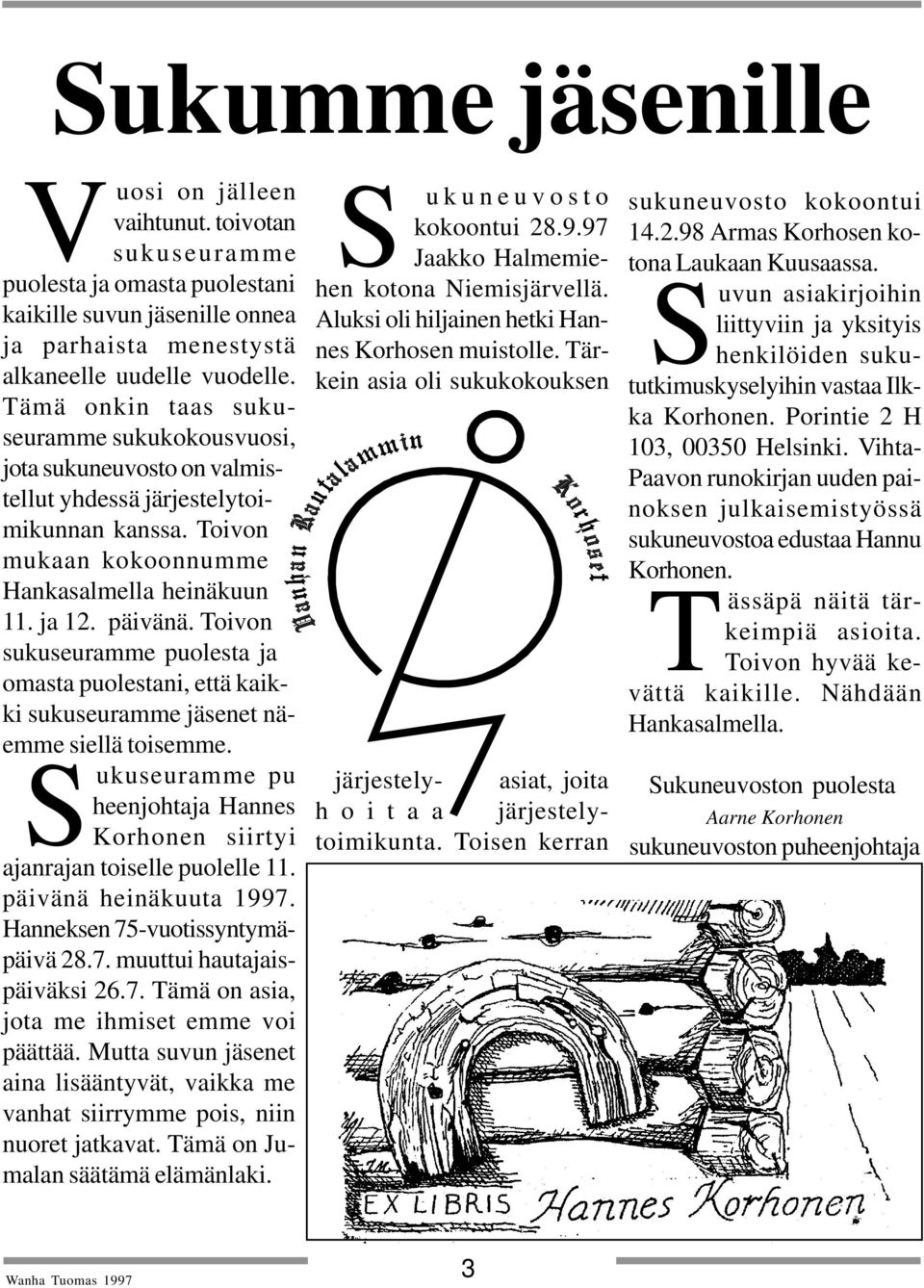 Toivon sukuseuramme puolesta ja omasta puolestani, että kaikki sukuseuramme jäsenet näemme siellä toisemme. Sukuseuramme pu heenjohtaja Hannes Korhonen siirtyi ajanrajan toiselle puolelle 11.