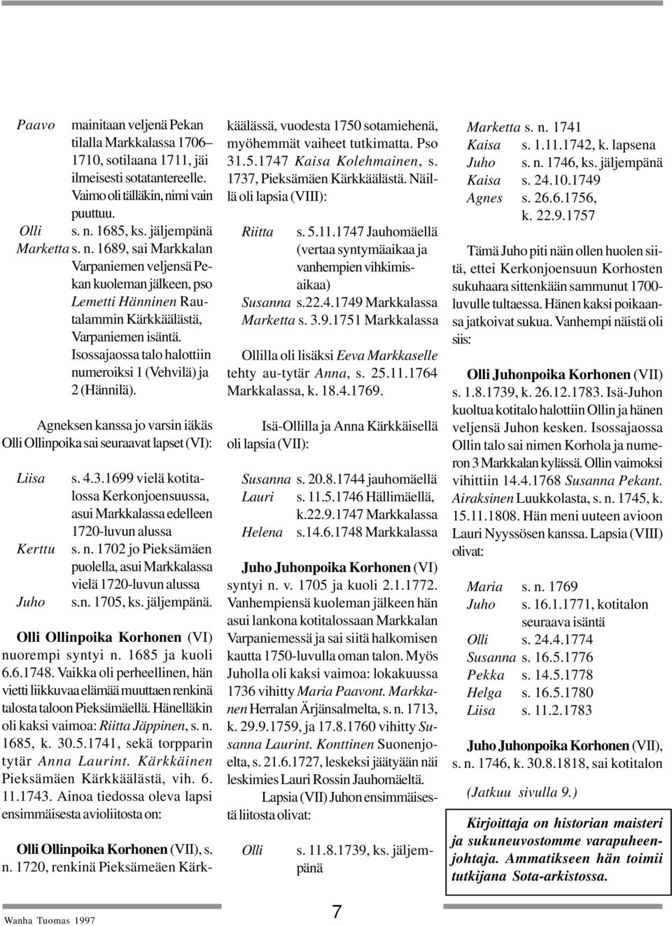 Isossajaossa talo halottiin numeroiksi 1 (Vehvilä) ja 2 (Hännilä). Agneksen kanssa jo varsin iäkäs Olli Ollinpoika sai seuraavat lapset (VI): Liisa Kerttu Juho Wanha Tuomas 1997 s. 4.3.