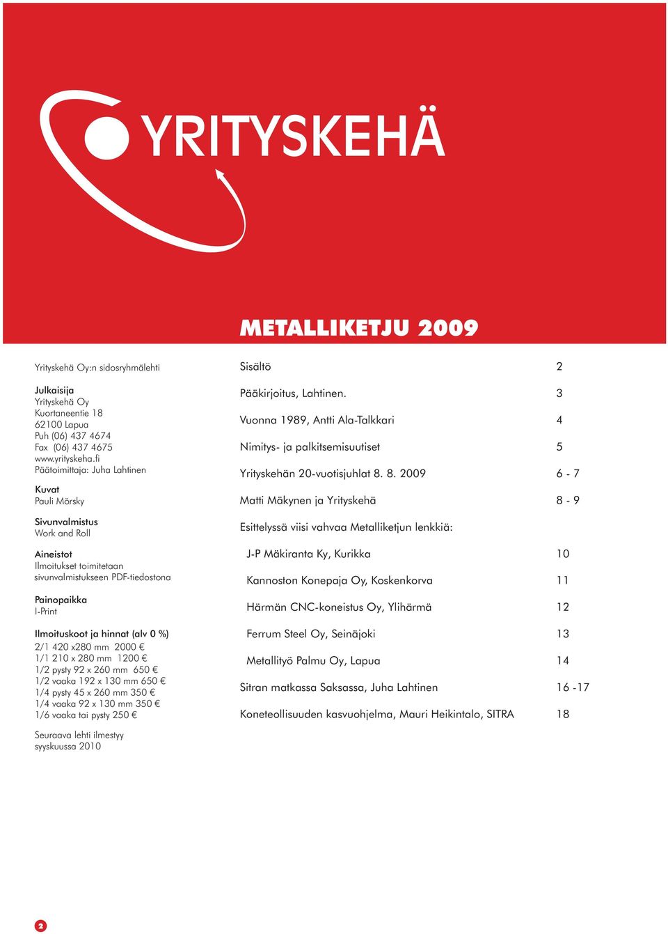 %) 2/1 420 x280 mm 2000 1/1 210 x 280 mm 1200 1/2 pysty 92 x 260 mm 650 1/2 vaaka 192 x 130 mm 650 1/4 pysty 45 x 260 mm 350 1/4 vaaka 92 x 130 mm 350 1/6 vaaka tai pysty 250 Sisältö 2 Pääkirjoitus,