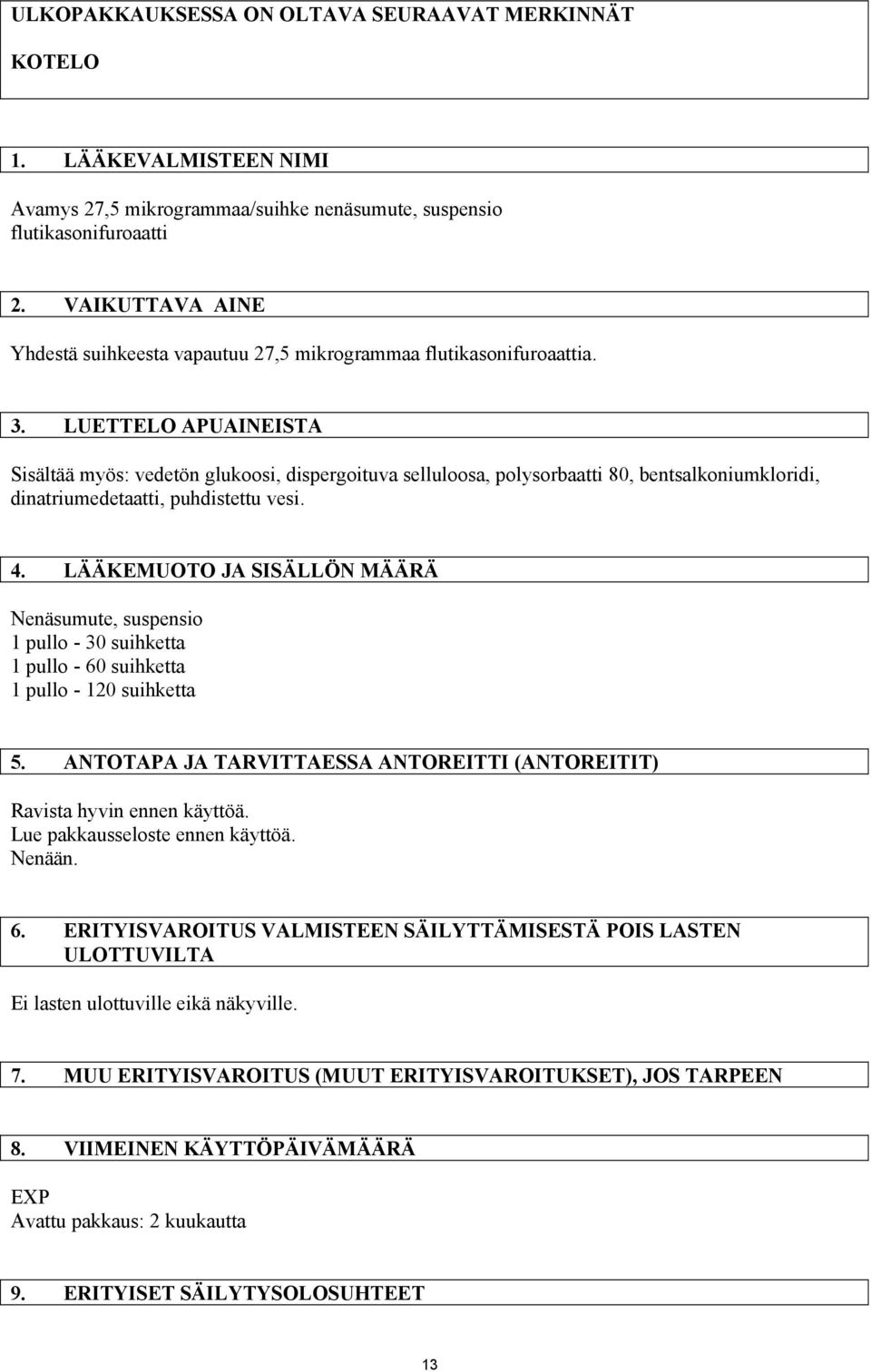 LUETTELO APUAINEISTA Sisältää myös: vedetön glukoosi, dispergoituva selluloosa, polysorbaatti 80, bentsalkoniumkloridi, dinatriumedetaatti, puhdistettu vesi. 4.