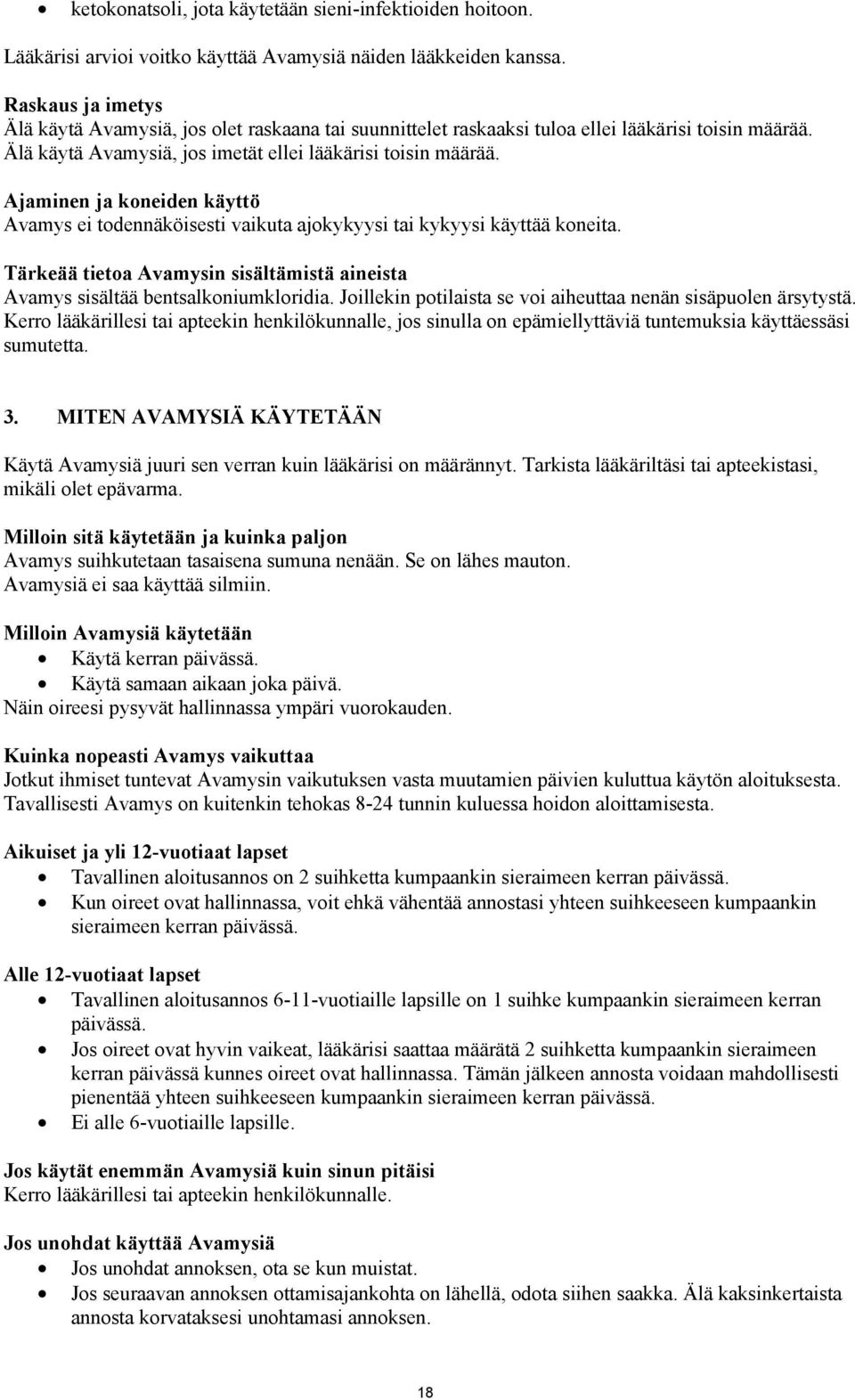 Ajaminen ja koneiden käyttö Avamys ei todennäköisesti vaikuta ajokykyysi tai kykyysi käyttää koneita. Tärkeää tietoa Avamysin sisältämistä aineista Avamys sisältää bentsalkoniumkloridia.