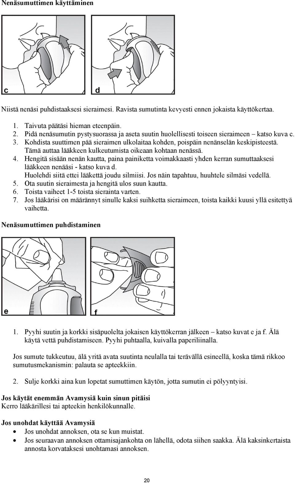 Tämä auttaa lääkkeen kulkeutumista oikeaan kohtaan nenässä. 4. Hengitä sisään nenän kautta, paina painiketta voimakkaasti yhden kerran sumuttaaksesi lääkkeen nenääsi - katso kuva d.