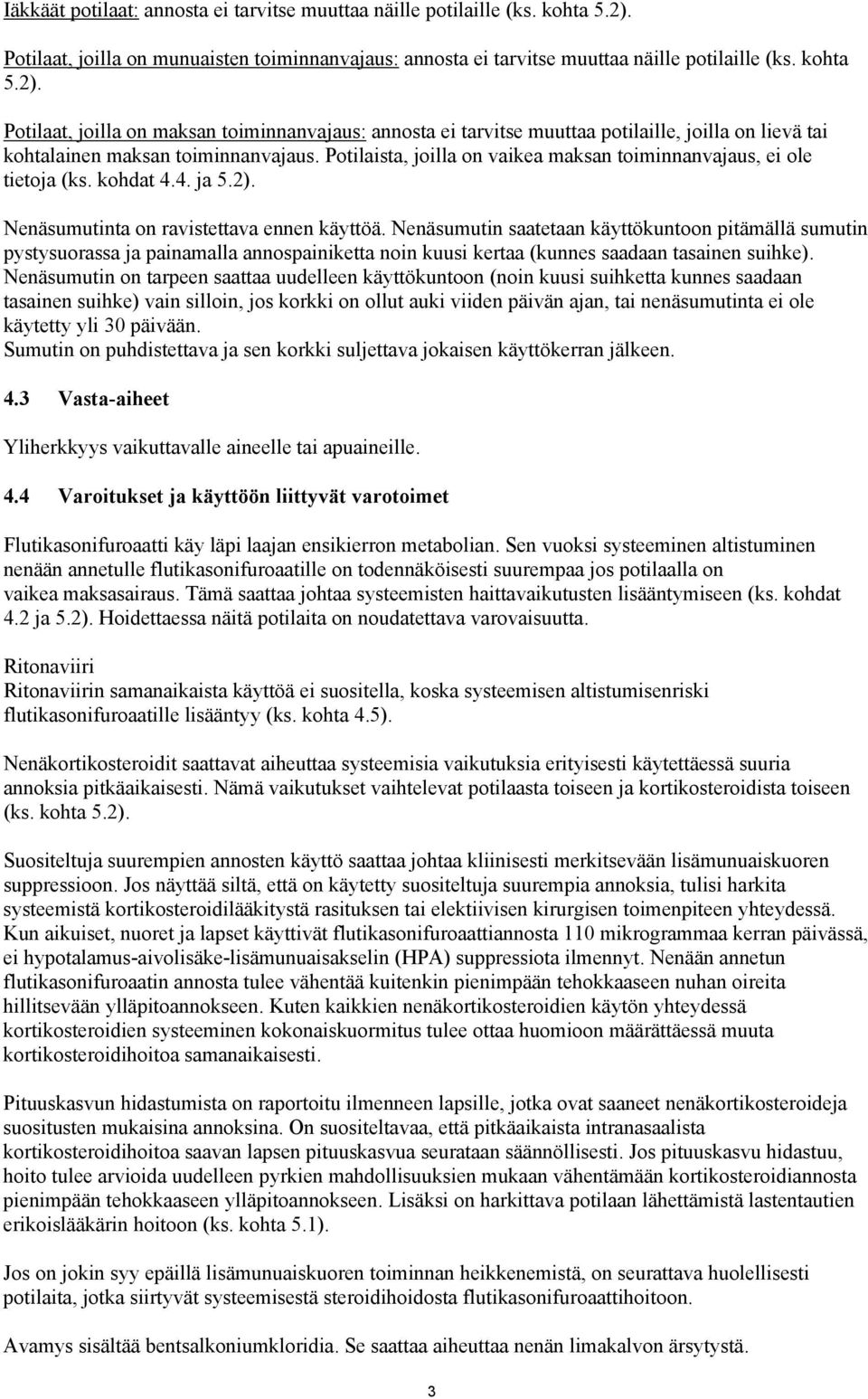 Potilaat, joilla on maksan toiminnanvajaus: annosta ei tarvitse muuttaa potilaille, joilla on lievä tai kohtalainen maksan toiminnanvajaus.