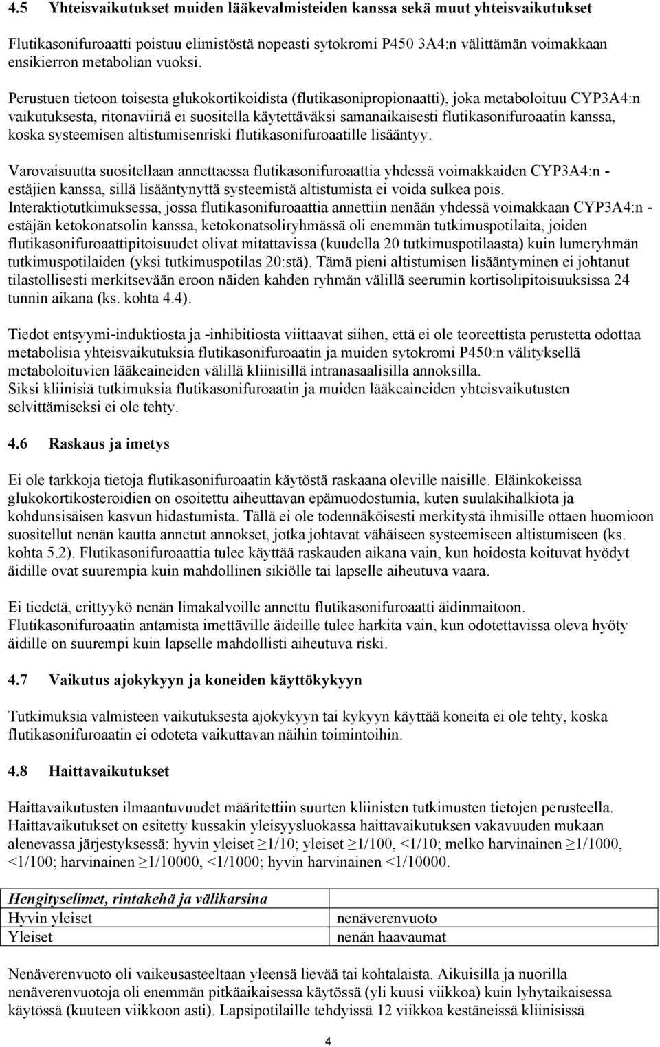 Perustuen tietoon toisesta glukokortikoidista (flutikasonipropionaatti), joka metaboloituu CYP3A4:n vaikutuksesta, ritonaviiriä ei suositella käytettäväksi samanaikaisesti flutikasonifuroaatin