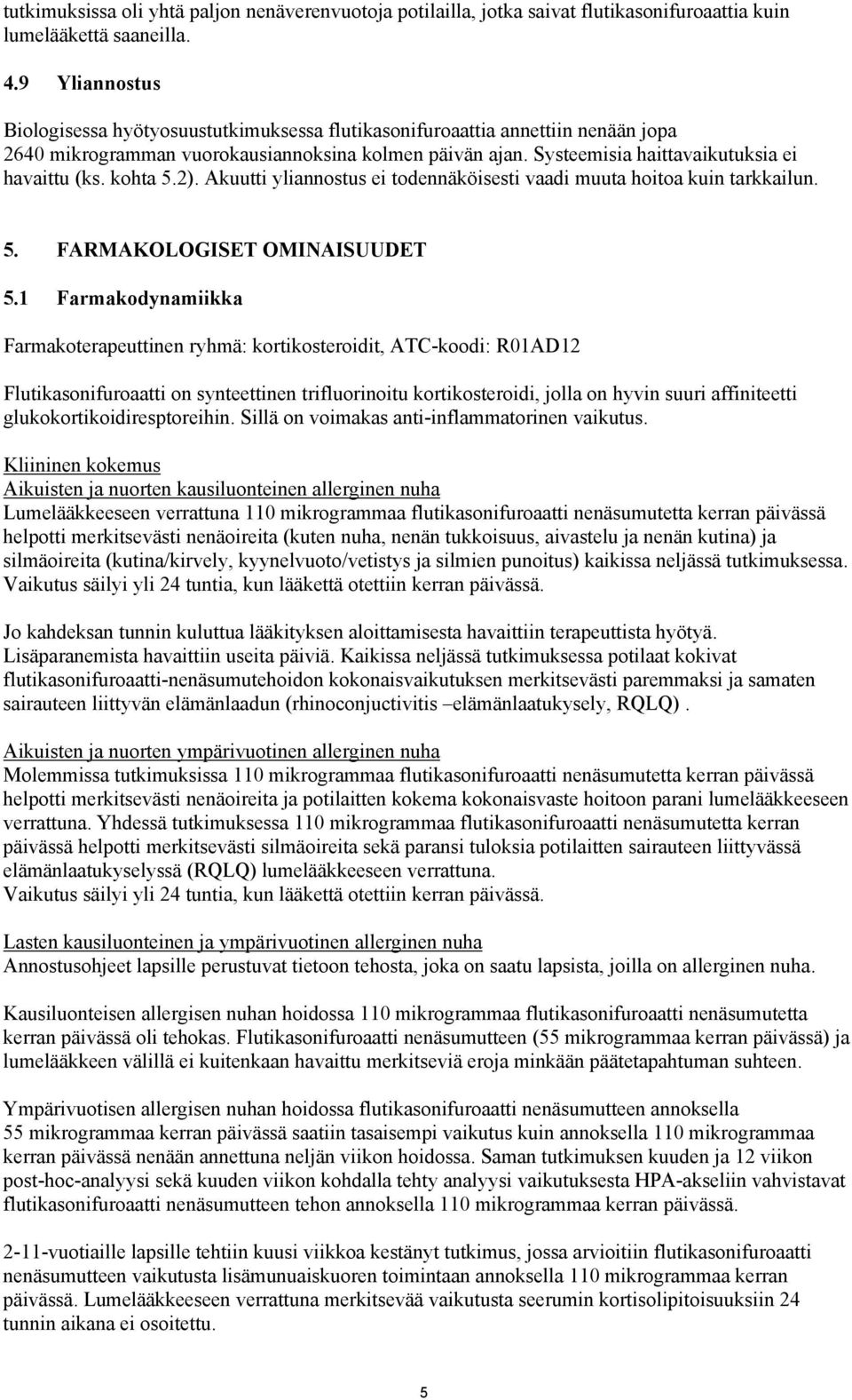 kohta 5.2). Akuutti yliannostus ei todennäköisesti vaadi muuta hoitoa kuin tarkkailun. 5. FARMAKOLOGISET OMINAISUUDET 5.