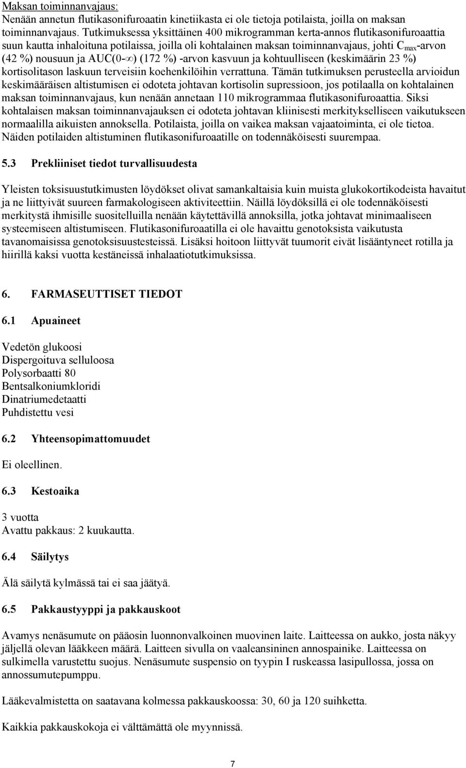 AUC(0- ) (172 %) -arvon kasvuun ja kohtuulliseen (keskimäärin 23 %) kortisolitason laskuun terveisiin koehenkilöihin verrattuna.