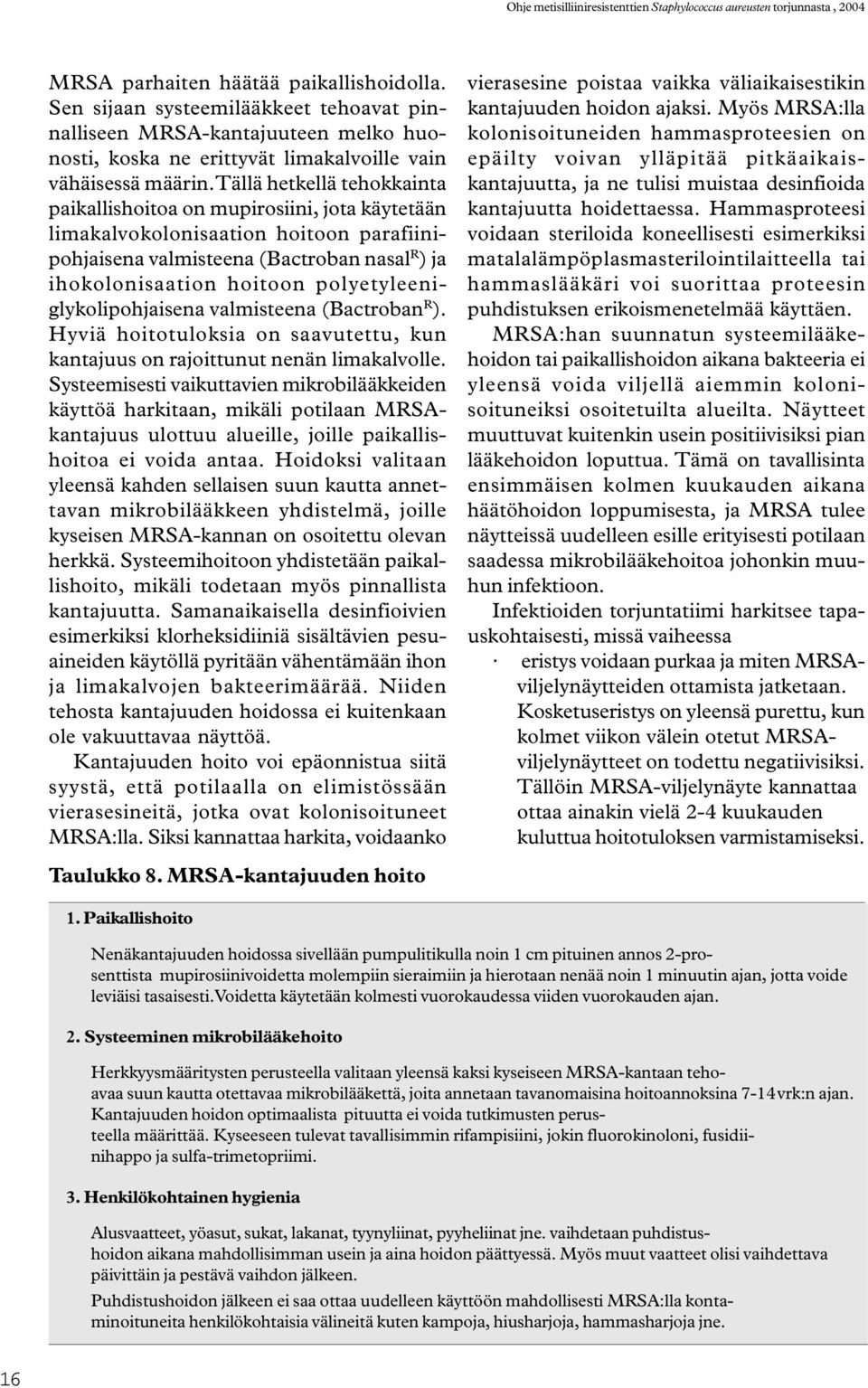 polyetyleeniglykolipohjaisena valmisteena (Bactroban R ). Hyviä hoitotuloksia on saavutettu, kun kantajuus on rajoittunut nenän limakalvolle.