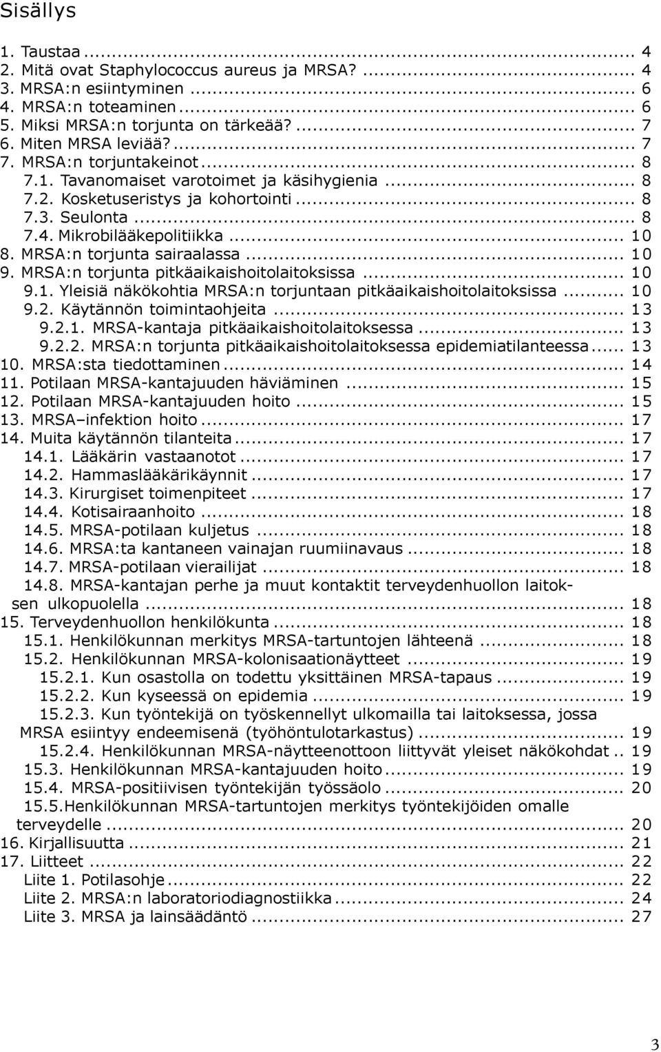 MRSA:n torjunta sairaalassa... 10 9. MRSA:n torjunta pitkäaikaishoitolaitoksissa... 10 9.1. Yleisiä näkökohtia MRSA:n torjuntaan pitkäaikaishoitolaitoksissa... 10 9.2. Käytännön toimintaohjeita... 13 9.