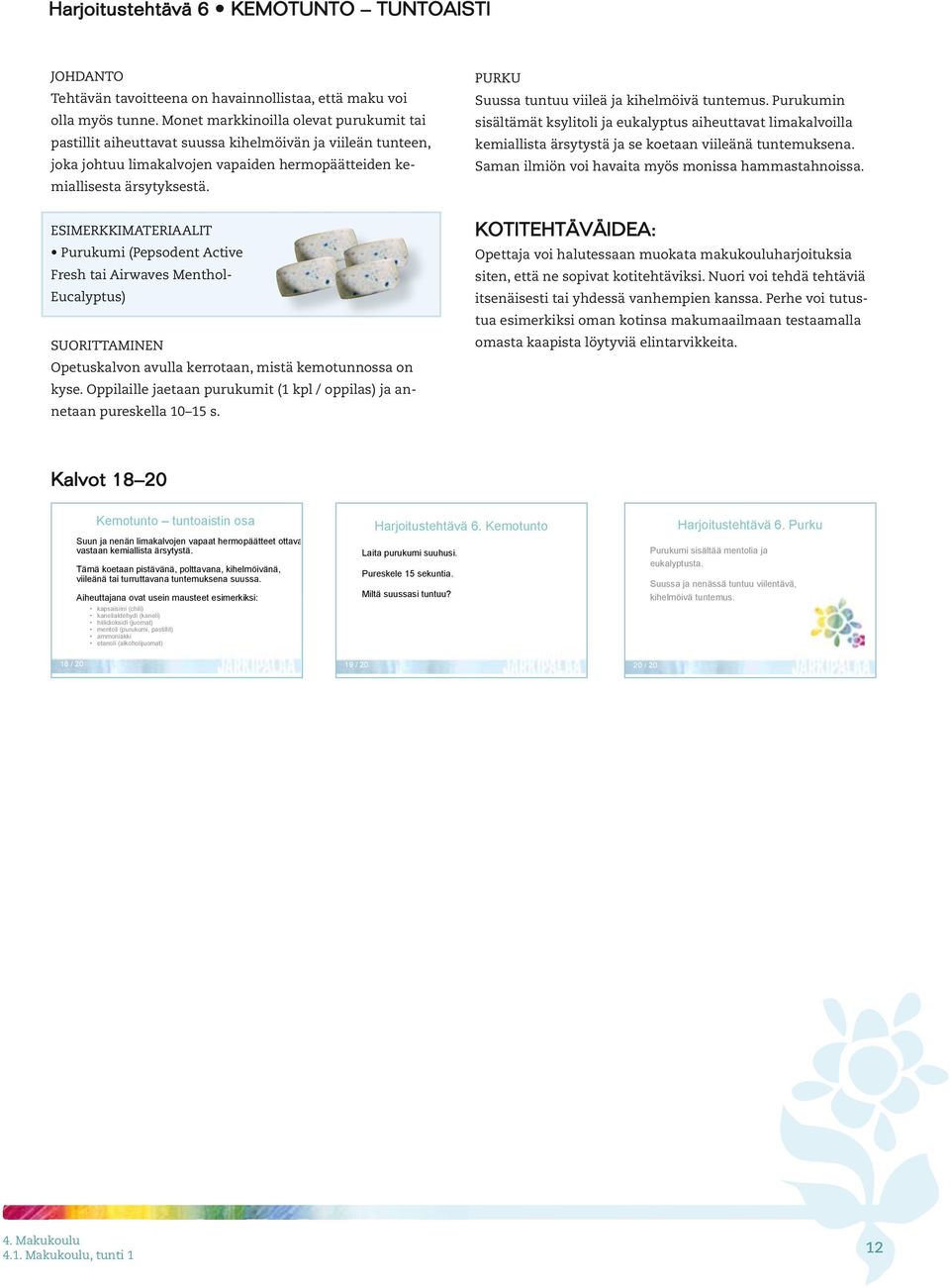 ESIMERKKIMATERIAALIT Purukumi (Pepsodent Active Fresh tai Airwaves Menthol- Eucalyptus) SUORITTAMINEN Opetuskalvon avulla kerrotaan, mistä kemotunnossa on kyse.