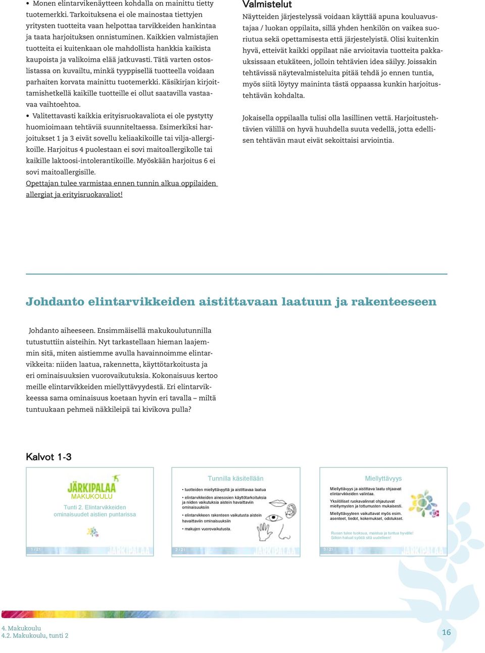 Kaikkien valmistajien tuotteita ei kuitenkaan ole mahdollista hankkia kaikista kaupoista ja valikoima elää jatkuvasti.
