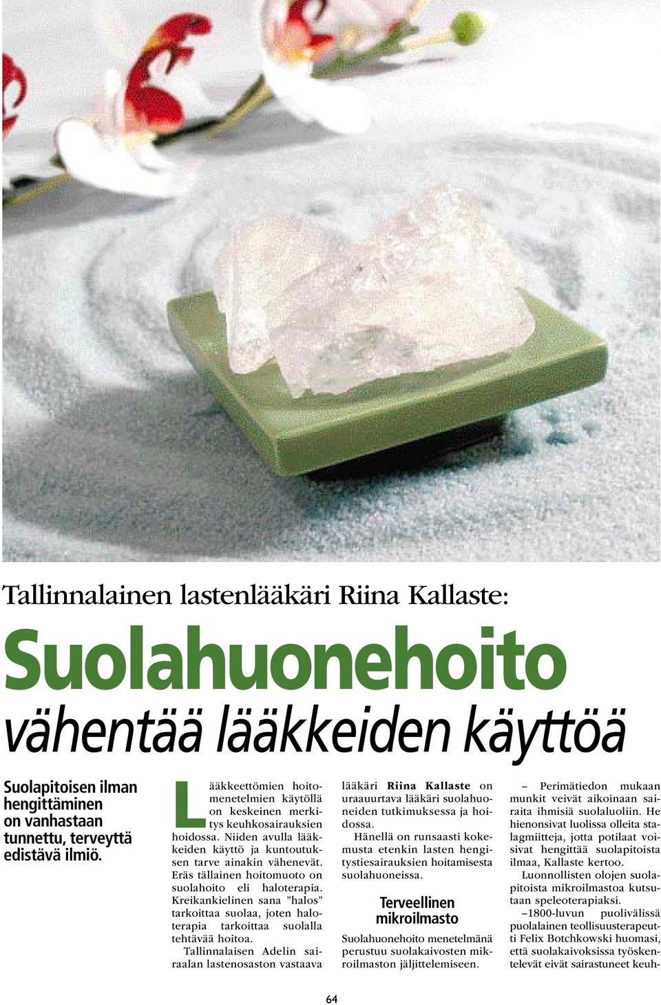 Eräs tällainen hoitomuoto on suolahoito eli haloterapia. Kreikankielinen sana halos tarkoittaa suolaa, joten haloterapia tarkoittaa suolalla tehtävää hoitoa.