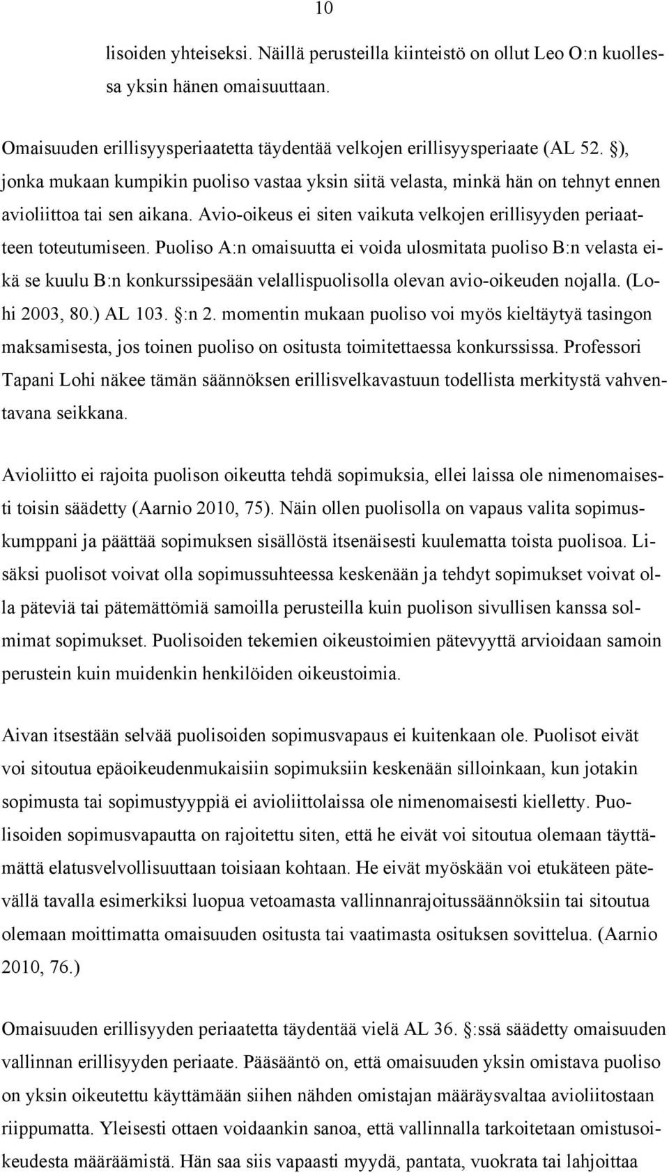 Puoliso A:n omaisuutta ei voida ulosmitata puoliso B:n velasta eikä se kuulu B:n konkurssipesään velallispuolisolla olevan avio-oikeuden nojalla. (Lohi 2003, 80.) AL 103. :n 2.