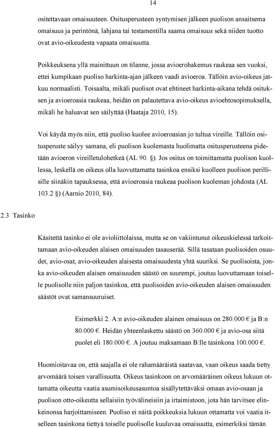 Poikkeuksena yllä mainittuun on tilanne, jossa avioerohakemus raukeaa sen vuoksi, ettei kumpikaan puoliso harkinta-ajan jälkeen vaadi avioeroa. Tällöin avio-oikeus jatkuu normaalisti.