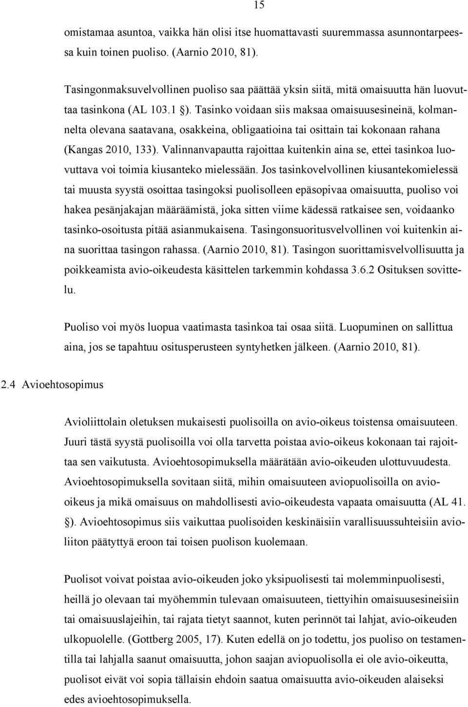 Tasinko voidaan siis maksaa omaisuusesineinä, kolmannelta olevana saatavana, osakkeina, obligaatioina tai osittain tai kokonaan rahana (Kangas 2010, 133).