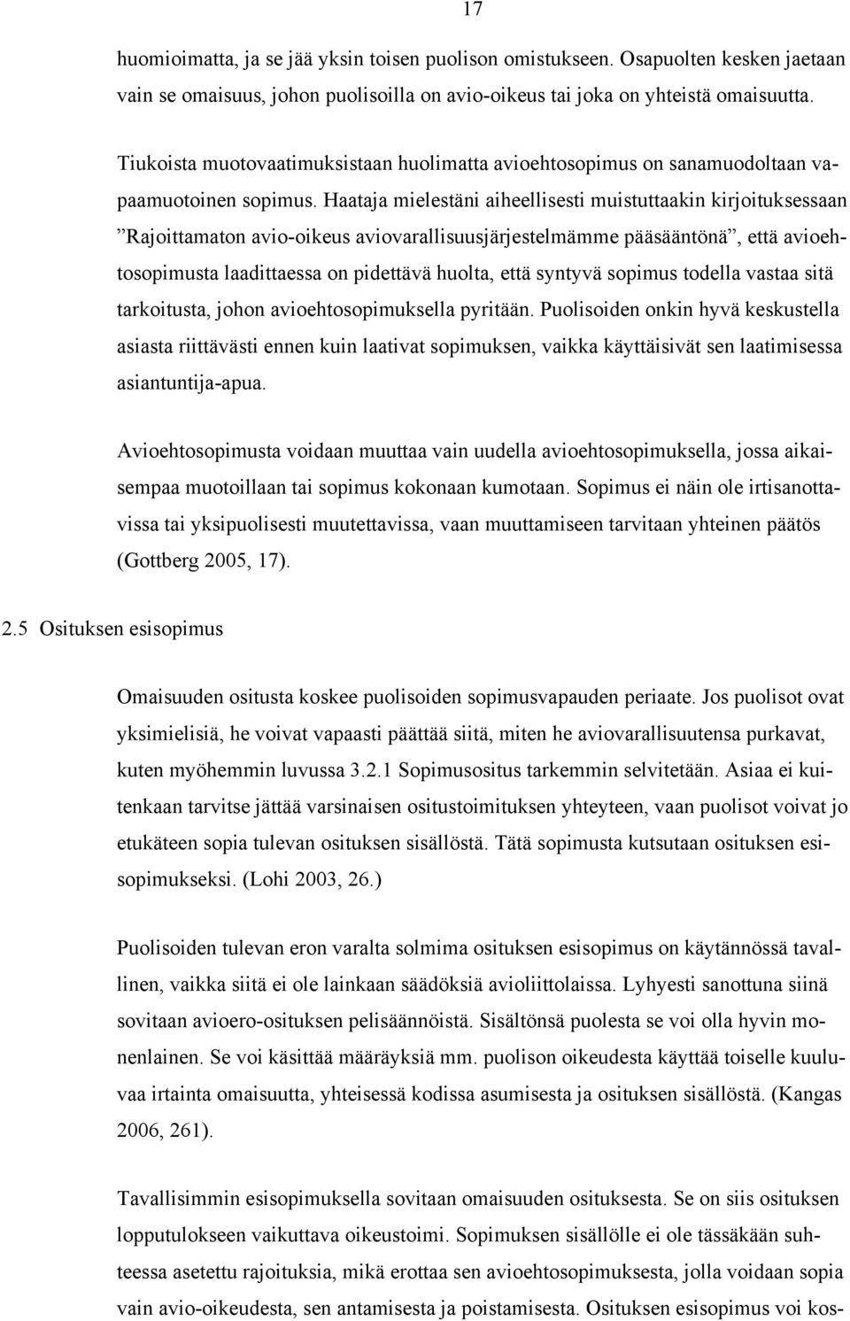 Haataja mielestäni aiheellisesti muistuttaakin kirjoituksessaan Rajoittamaton avio-oikeus aviovarallisuusjärjestelmämme pääsääntönä, että avioehtosopimusta laadittaessa on pidettävä huolta, että