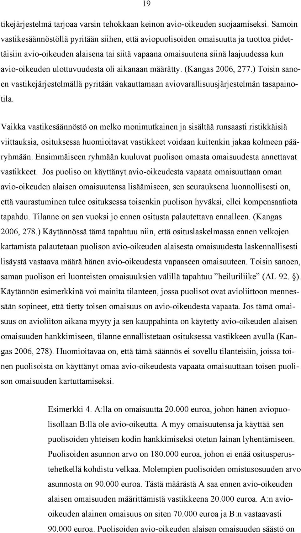 ulottuvuudesta oli aikanaan määrätty. (Kangas 2006, 277.) Toisin sanoen vastikejärjestelmällä pyritään vakauttamaan aviovarallisuusjärjestelmän tasapainotila.