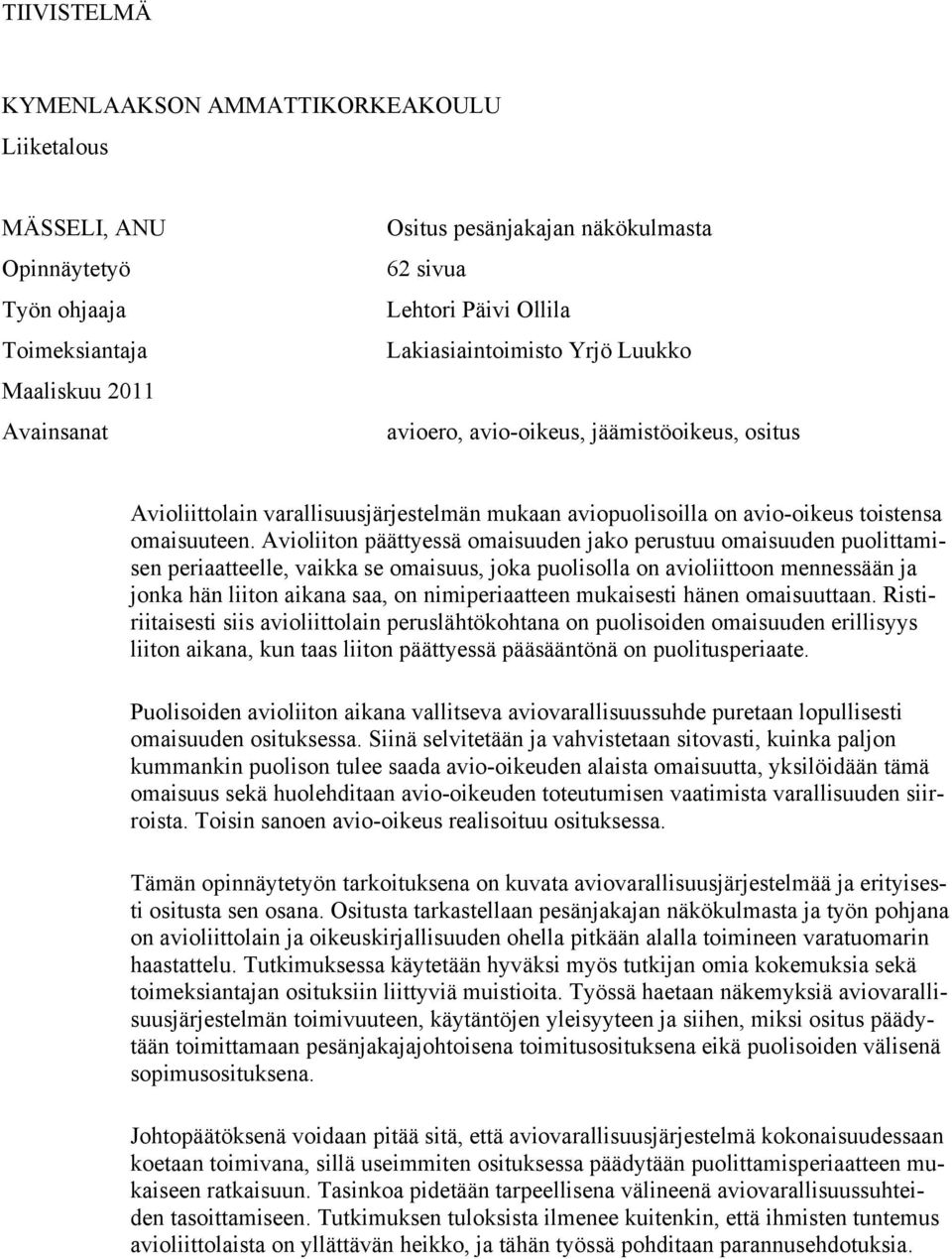 Avioliiton päättyessä omaisuuden jako perustuu omaisuuden puolittamisen periaatteelle, vaikka se omaisuus, joka puolisolla on avioliittoon mennessään ja jonka hän liiton aikana saa, on