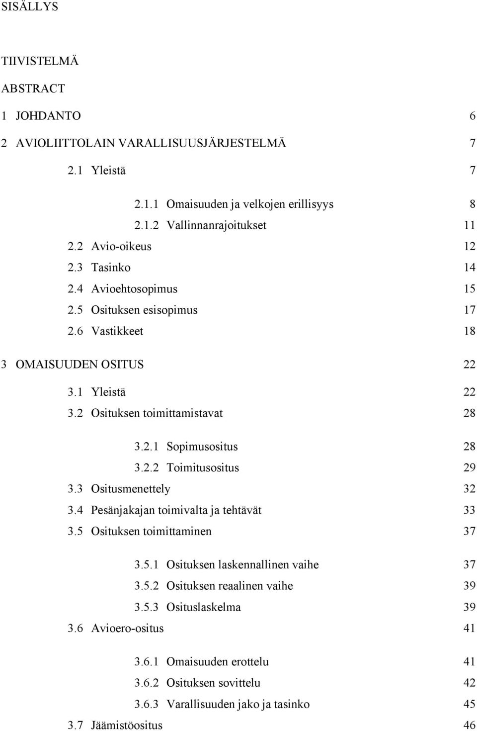 2.2 Toimitusositus 29 3.3 Ositusmenettely 32 3.4 Pesänjakajan toimivalta ja tehtävät 33 3.5 Osituksen toimittaminen 37 3.5.1 Osituksen laskennallinen vaihe 37 3.5.2 Osituksen reaalinen vaihe 39 3.