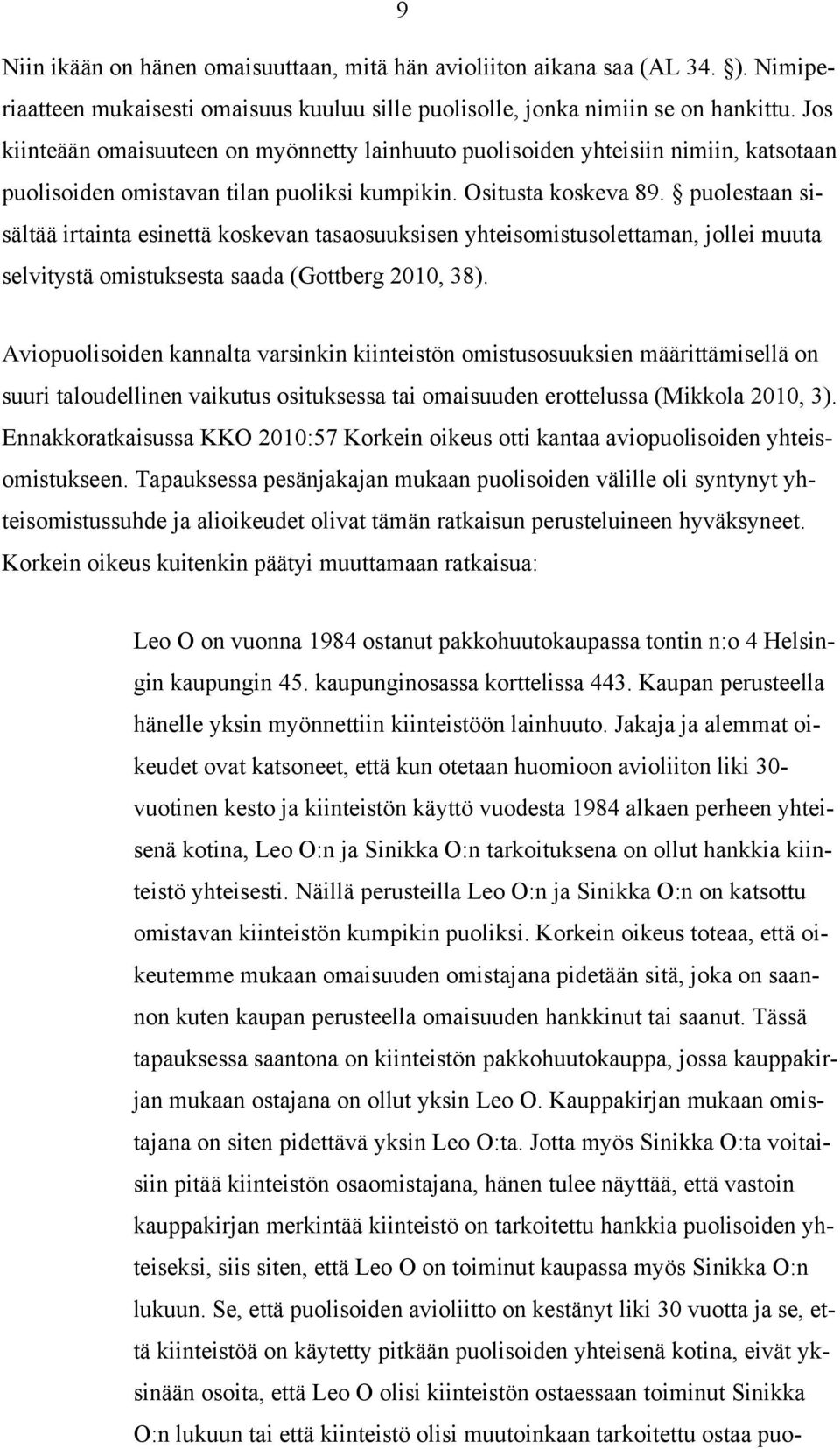 puolestaan sisältää irtainta esinettä koskevan tasaosuuksisen yhteisomistusolettaman, jollei muuta selvitystä omistuksesta saada (Gottberg 2010, 38).