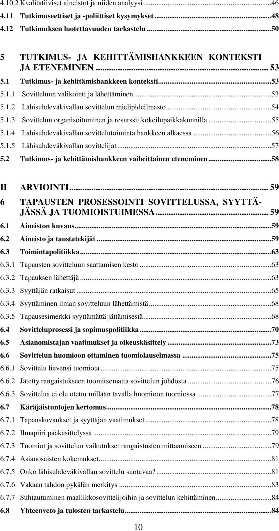 ..54 5.1.3 Sovittelun organisoituminen ja resurssit kokeilupaikkakunnilla...55 5.1.4 Lähisuhdeväkivallan sovittelutoiminta hankkeen alkaessa...56 5.1.5 Lähisuhdeväkivallan sovittelijat...57 5.