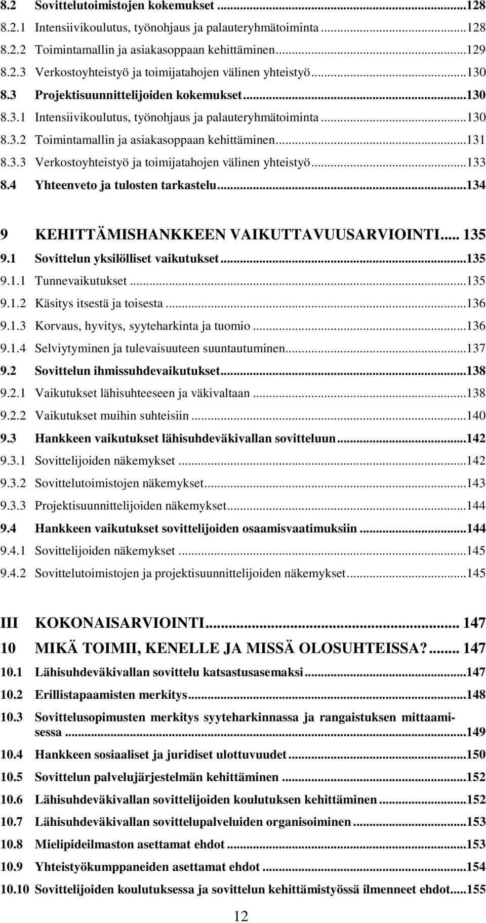 ..133 8.4 Yhteenveto ja tulosten tarkastelu...134 9 KEHITTÄMISHANKKEEN VAIKUTTAVUUSARVIOINTI... 135 9.1 Sovittelun yksilölliset vaikutukset...135 9.1.1 Tunnevaikutukset...135 9.1.2 Käsitys itsestä ja toisesta.