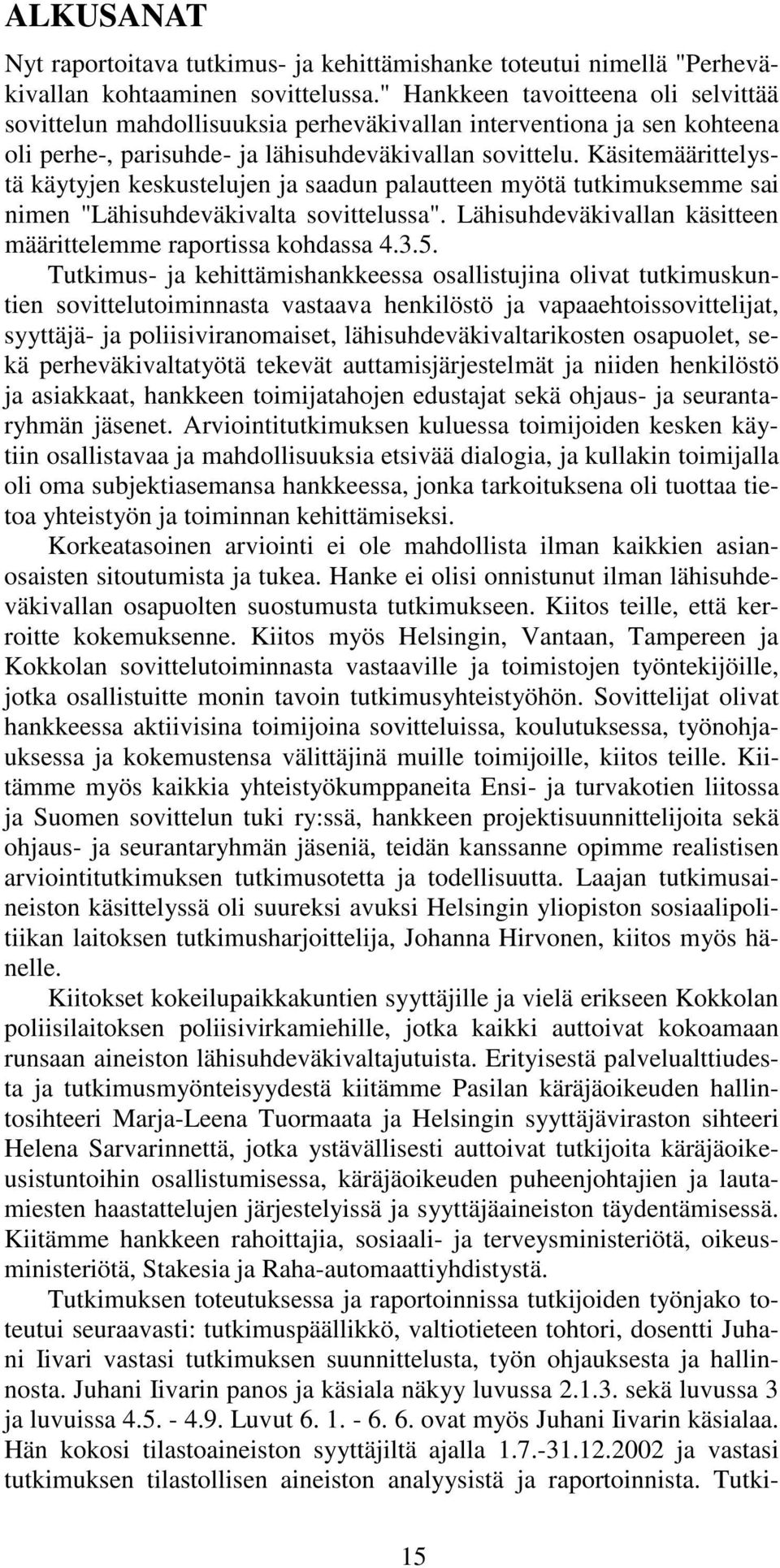 Käsitemäärittelystä käytyjen keskustelujen ja saadun palautteen myötä tutkimuksemme sai nimen "Lähisuhdeväkivalta sovittelussa". Lähisuhdeväkivallan käsitteen määrittelemme raportissa kohdassa 4.3.5.