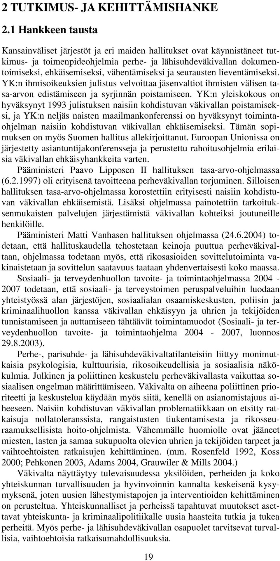 ja seurausten lieventämiseksi. YK:n ihmisoikeuksien julistus velvoittaa jäsenvaltiot ihmisten välisen tasa-arvon edistämiseen ja syrjinnän poistamiseen.