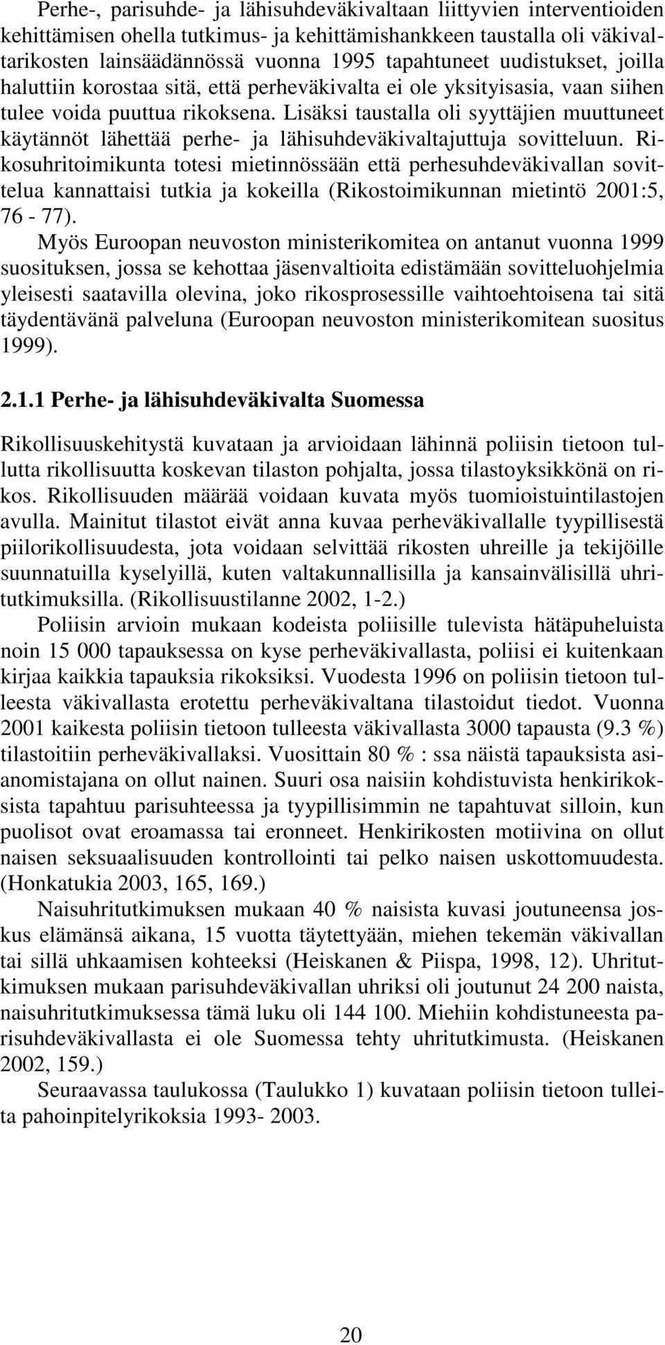 Lisäksi taustalla oli syyttäjien muuttuneet käytännöt lähettää perhe- ja lähisuhdeväkivaltajuttuja sovitteluun.