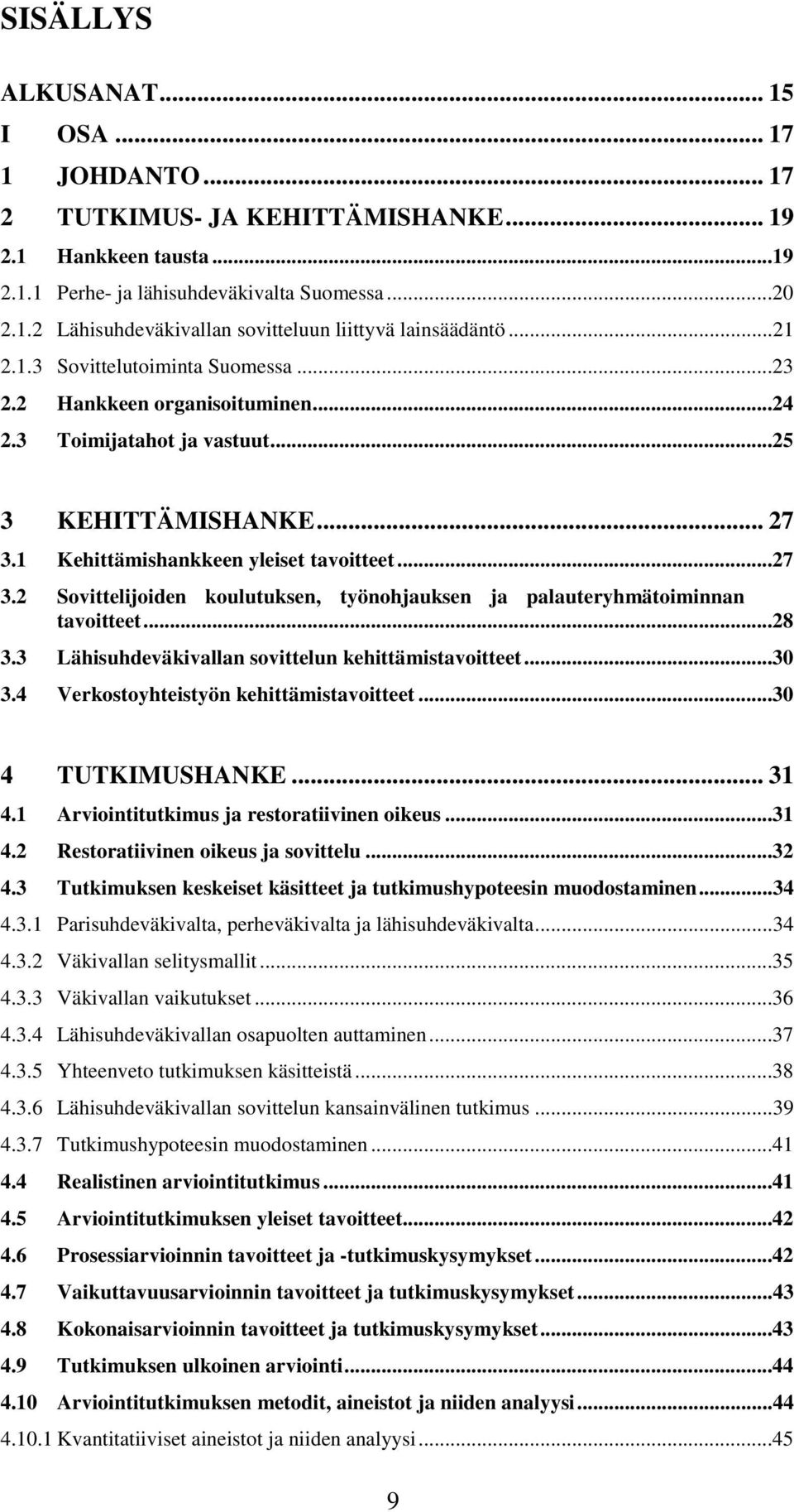 1 Kehittämishankkeen yleiset tavoitteet...27 3.2 Sovittelijoiden koulutuksen, työnohjauksen ja palauteryhmätoiminnan tavoitteet...28 3.3 Lähisuhdeväkivallan sovittelun kehittämistavoitteet...30 3.