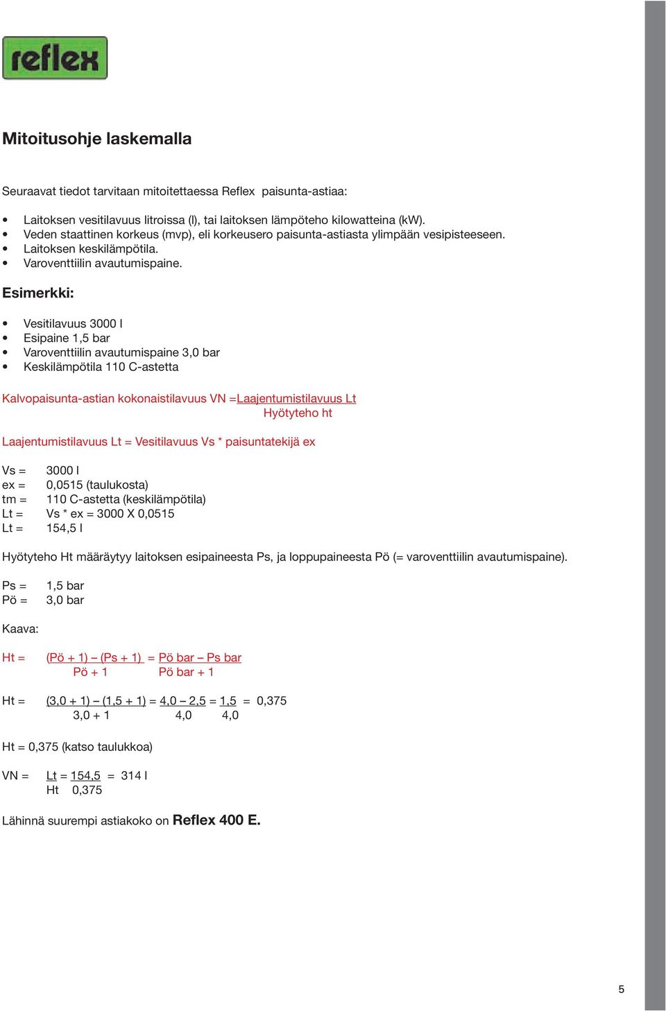 Esimerkki: Vesitilavuus 3000 l Esipaine 1,5 bar Varoventtiilin avautumispaine 3,0 bar Keskilämpötila 110 C-astetta Kalvopaisunta-astian kokonaistilavuus VN =Laajentumistilavuus Lt Hyötyteho ht