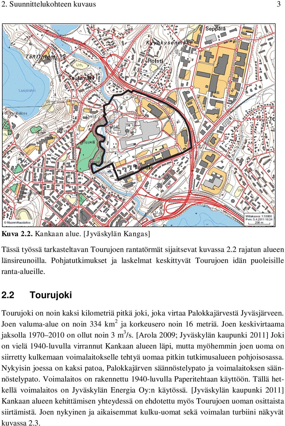 Joen valuma-alue on noin 334 km 2 ja korkeusero noin 16 metriä. Joen keskivirtaama jaksolla 1970 2010 on ollut noin 3 m 3 /s.