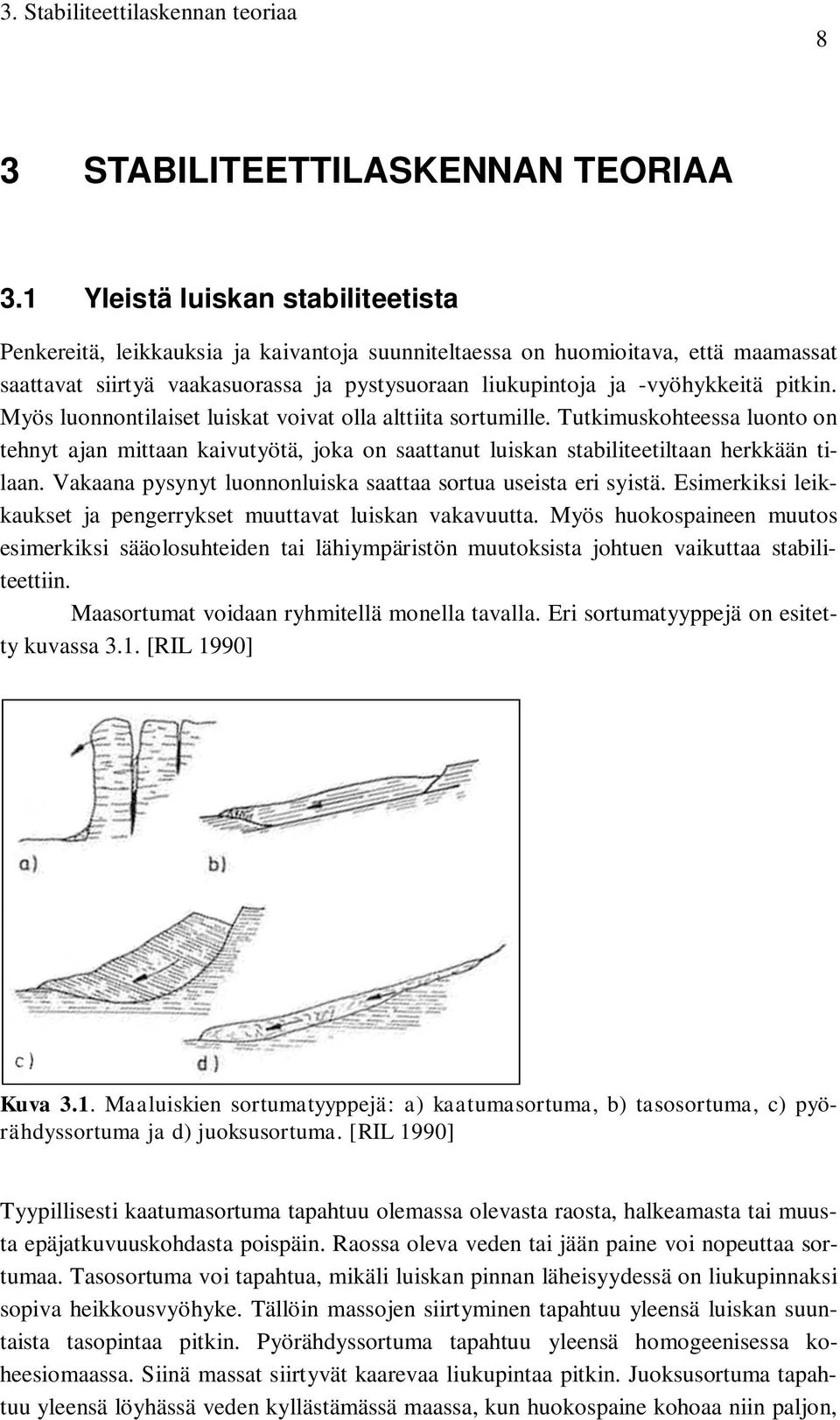 pitkin. Myös luonnontilaiset luiskat voivat olla alttiita sortumille. Tutkimuskohteessa luonto on tehnyt ajan mittaan kaivutyötä, joka on saattanut luiskan stabiliteetiltaan herkkään tilaan.