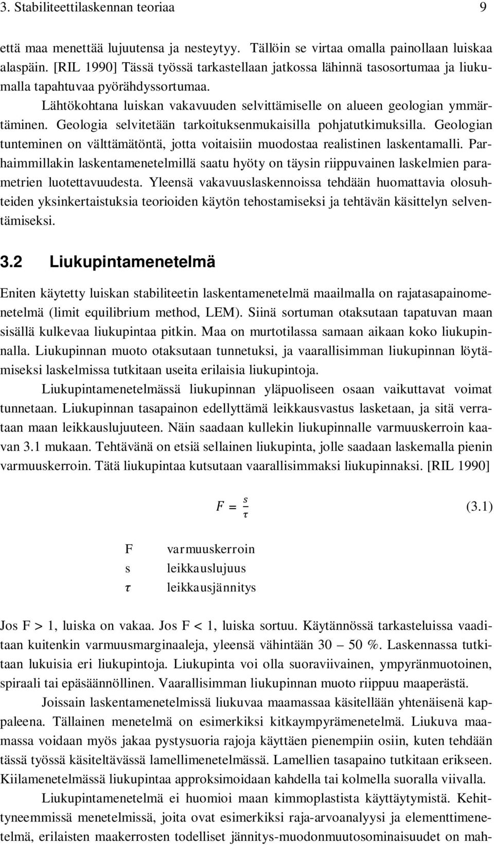 Geologia selvitetään tarkoituksenmukaisilla pohjatutkimuksilla. Geologian tunteminen on välttämätöntä, jotta voitaisiin muodostaa realistinen laskentamalli.