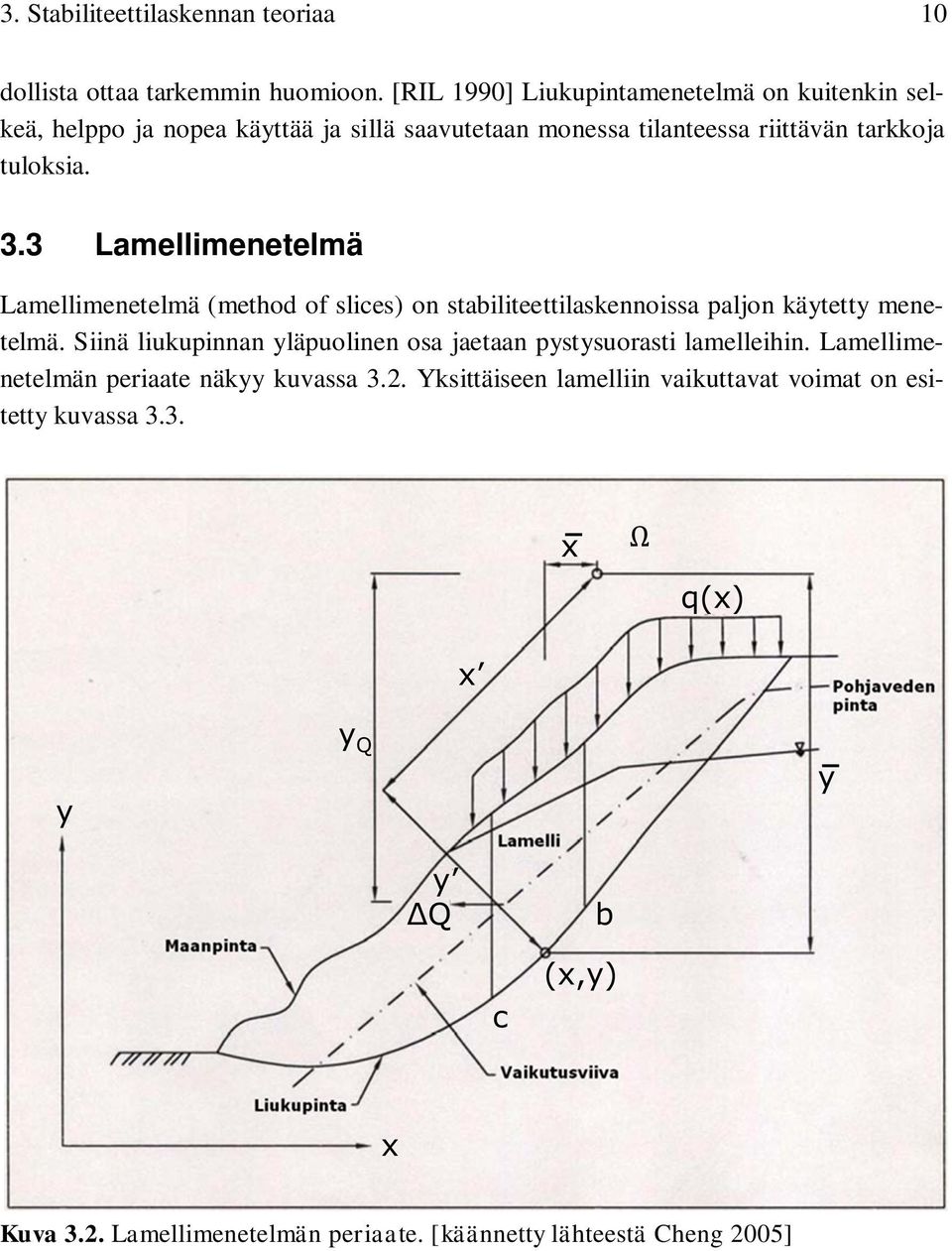 3.3 Lamellimenetelmä Lamellimenetelmä (method of slices) on stabiliteettilaskennoissa paljon käytetty menetelmä.