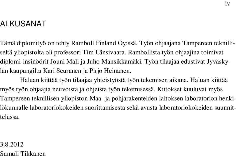 Haluan kiittää työn tilaajaa yhteistyöstä työn tekemisen aikana. Haluan kiittää myös työn ohjaajia neuvoista ja ohjeista työn tekemisessä.