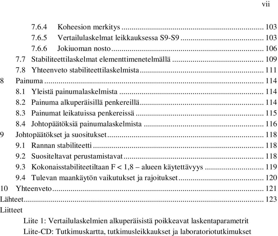 4 Johtopäätöksiä painumalaskelmista... 116 9 Johtopäätökset ja suositukset... 118 9.1 Rannan stabiliteetti... 118 9.2 Suositeltavat perustamistavat... 118 9.3 Kokonaisstabiliteetiltaan F < 1,8 alueen käytettävyys.