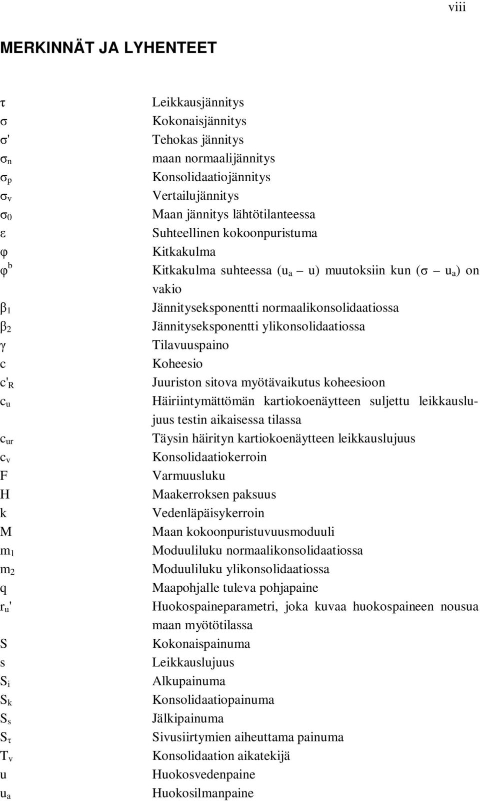 normaalikonsolidaatiossa Jännityseksponentti ylikonsolidaatiossa Tilavuuspaino Koheesio Juuriston sitova myötävaikutus koheesioon Häiriintymättömän kartiokoenäytteen suljettu leikkauslujuus testin