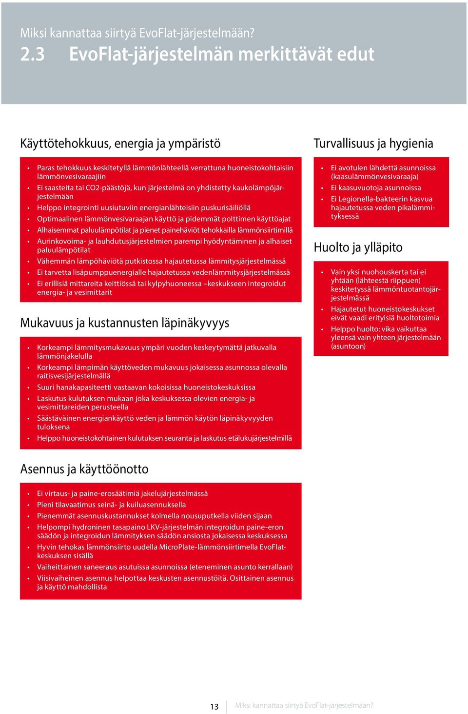 CO2-päästöjä, kun järjestelmä on yhdistetty kaukolämpöjärjestelmään Helppo integrointi uusiutuviin energianlähteisiin puskurisäiliöllä Optimaalinen lämmönvesivaraajan käyttö ja pidemmät polttimen