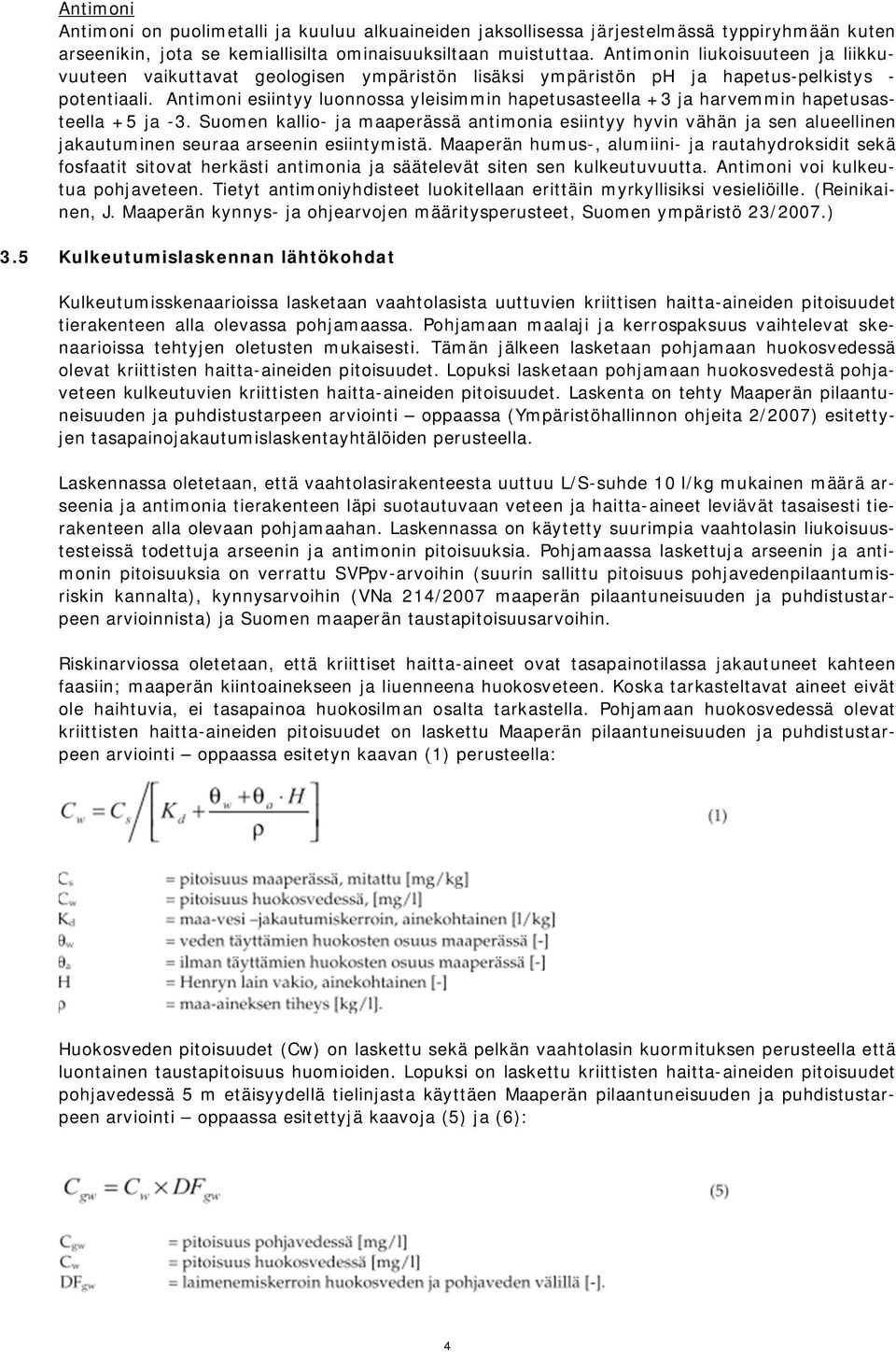 Antimoni esiintyy luonnossa yleisimmin hapetusasteella +3 ja harvemmin hapetusasteella +5 ja -3.