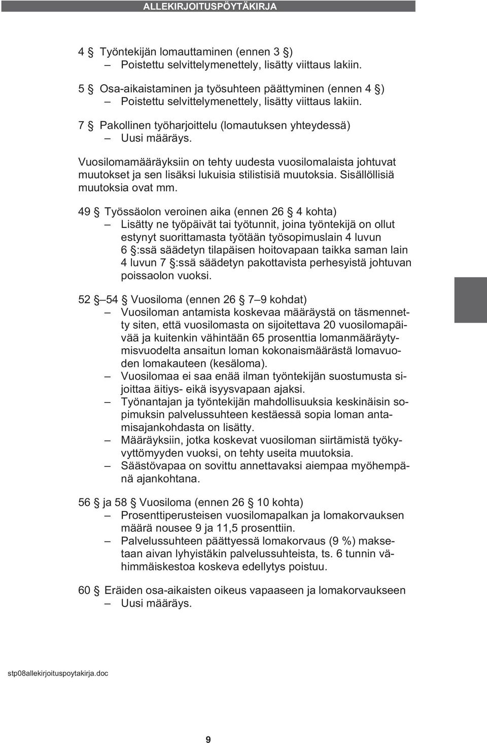 Vuosilomamääräyksiin on tehty uudesta vuosilomalaista johtuvat muutokset ja sen lisäksi lukuisia stilistisiä muutoksia. Sisällöllisiä muutoksia ovat mm.