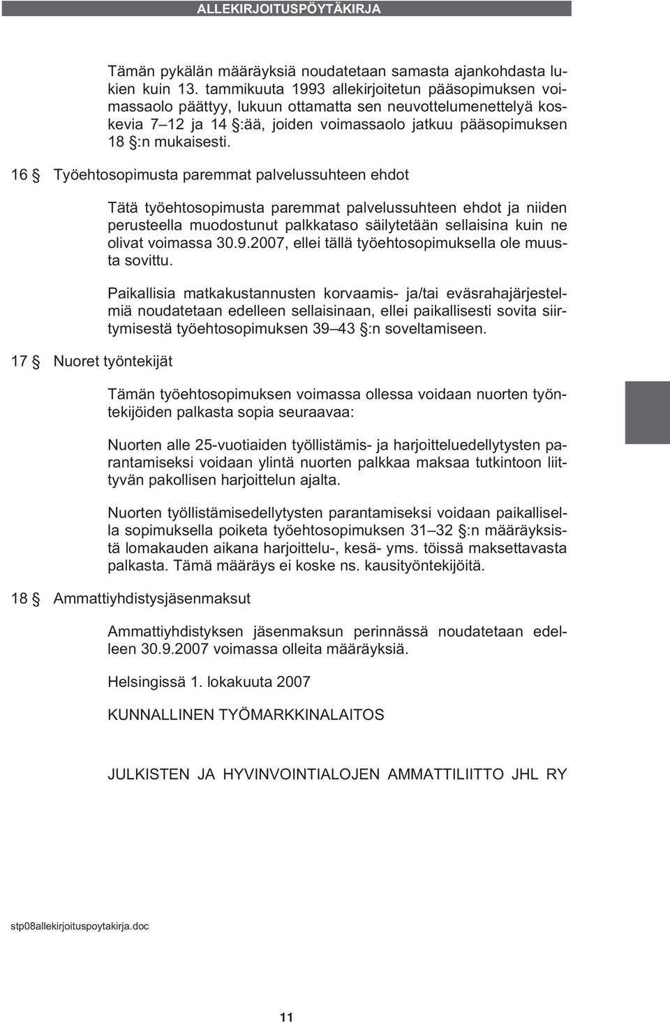 16 Työehtosopimusta paremmat palvelussuhteen ehdot 17 Nuoret työntekijät Tätä työehtosopimusta paremmat palvelussuhteen ehdot ja niiden perusteella muodostunut palkkataso säilytetään sellaisina kuin