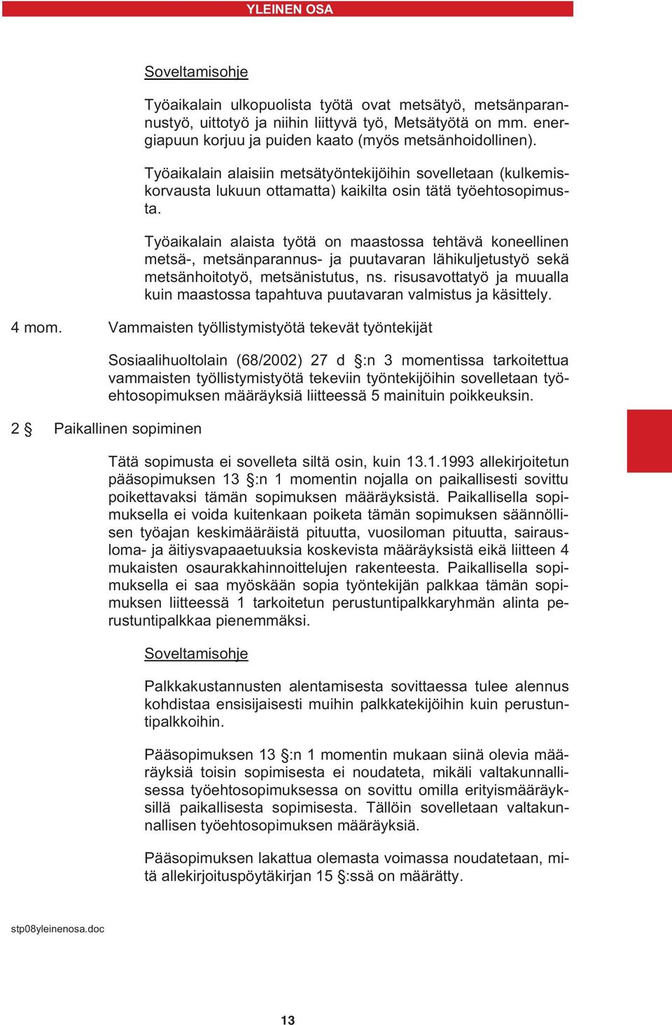 Työaikalain alaista työtä on maastossa tehtävä koneellinen metsä-, metsänparannus- ja puutavaran lähikuljetustyö sekä metsänhoitotyö, metsänistutus, ns.