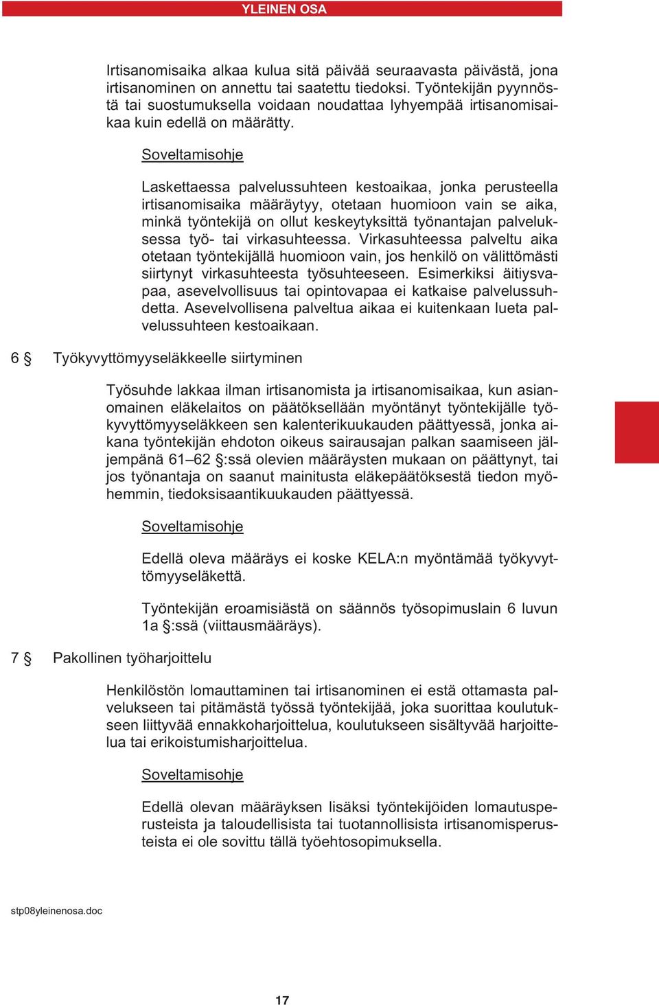 Soveltamisohje Laskettaessa palvelussuhteen kestoaikaa, jonka perusteella irtisanomisaika määräytyy, otetaan huomioon vain se aika, minkä työntekijä on ollut keskeytyksittä työnantajan palveluksessa