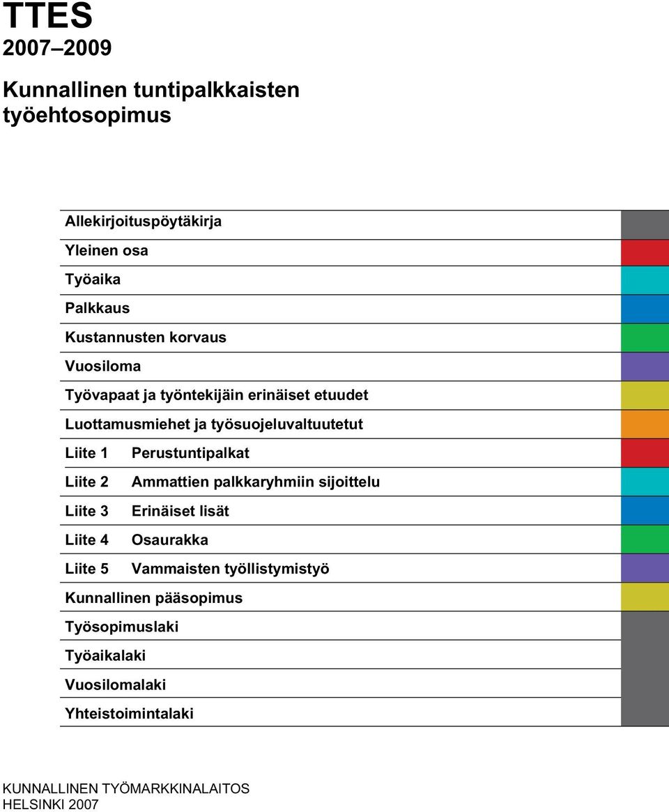 Perustuntipalkat Liite 2 Ammattien palkkaryhmiin sijoittelu Liite 3 Erinäiset lisät Liite 4 Osaurakka Liite 5 Vammaisten