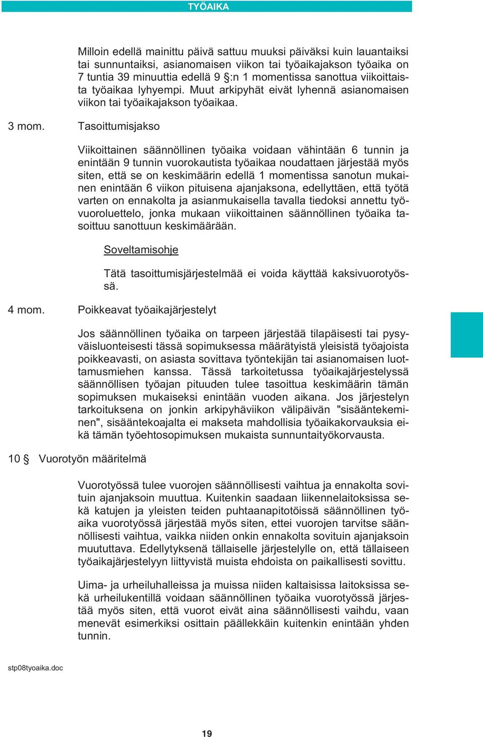Tasoittumisjakso Viikoittainen säännöllinen työaika voidaan vähintään 6 tunnin ja enintään 9 tunnin vuorokautista työaikaa noudattaen järjestää myös siten, että se on keskimäärin edellä 1 momentissa