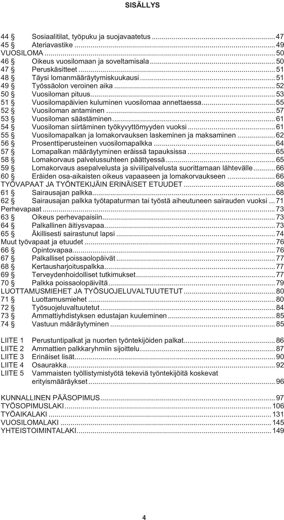 ..61 54 Vuosiloman siirtäminen työkyvyttömyyden vuoksi...61 55 Vuosilomapalkan ja lomakorvauksen laskeminen ja maksaminen...62 56 Prosenttiperusteinen vuosilomapalkka.