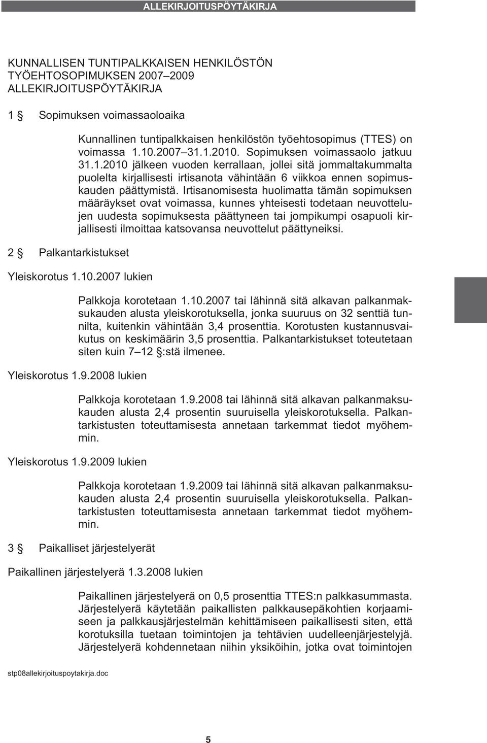 Irtisanomisesta huolimatta tämän sopimuksen määräykset ovat voimassa, kunnes yhteisesti todetaan neuvottelujen uudesta sopimuksesta päättyneen tai jompikumpi osapuoli kirjallisesti ilmoittaa