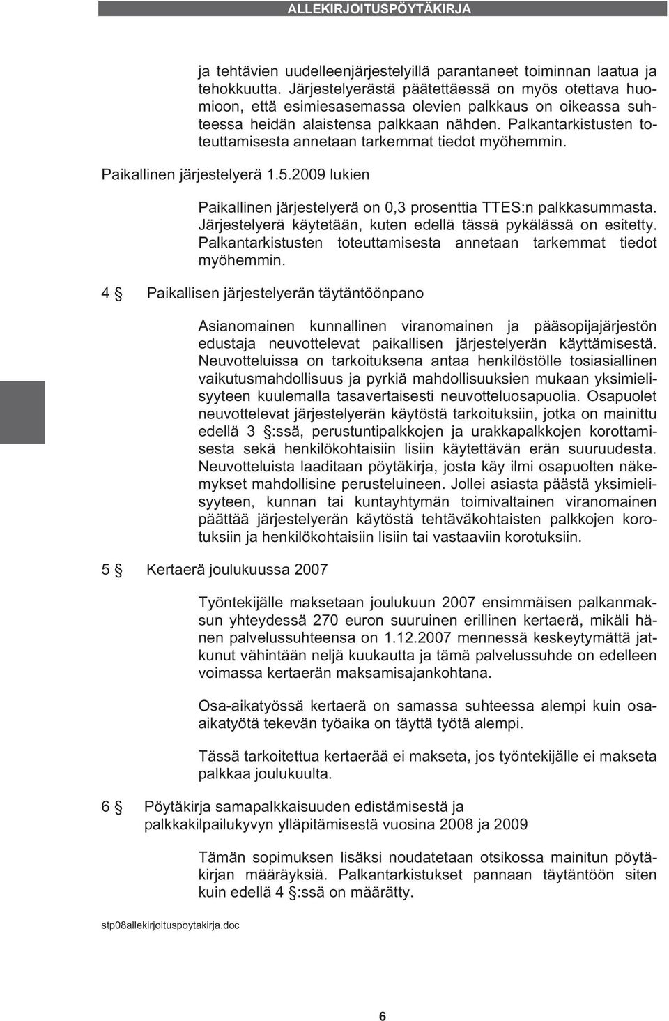 Palkantarkistusten toteuttamisesta annetaan tarkemmat tiedot myöhemmin. Paikallinen järjestelyerä 1.5.2009 lukien Paikallinen järjestelyerä on 0,3 prosenttia TTES:n palkkasummasta.
