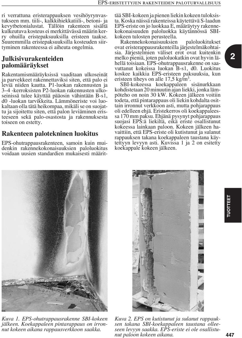 Suuremmilla eristepaksuuksilla kosteuden siirtyminen rakenteessa ei aiheuta ongelmia.